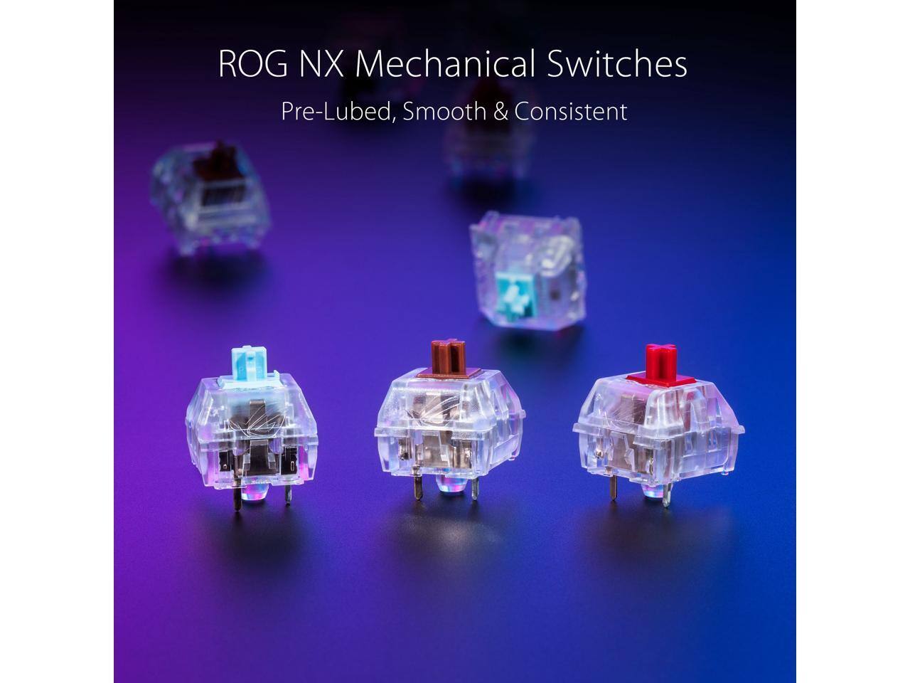 ROG NX Mechanical Switches  
Pre-Lubed, Smooth & Consistent