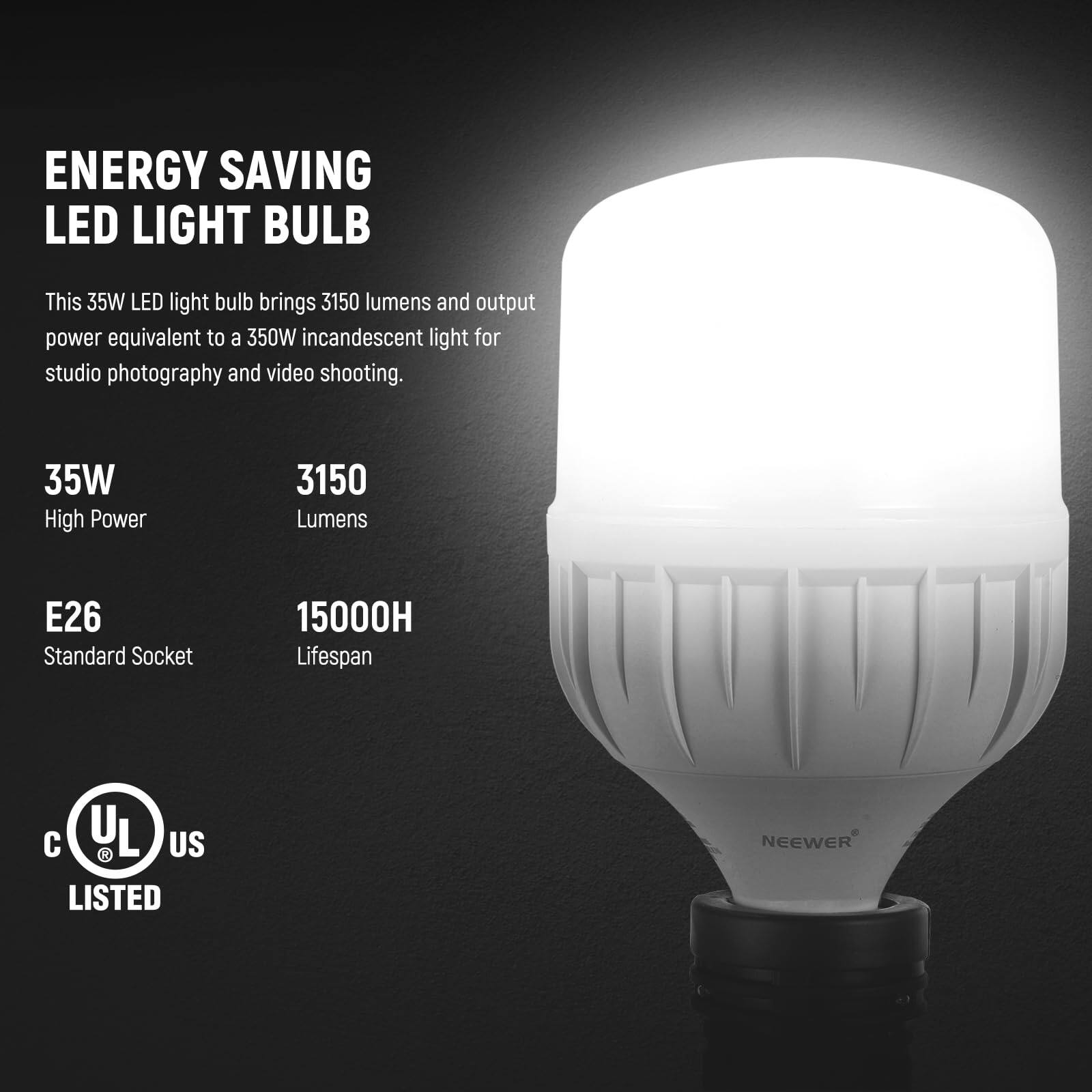 ENERGY SAVING LED LIGHT BULB

This 35W LED light bulb brings 3150 lumens and output power equivalent to a 350W incandescent light for studio photography and video shooting.

35W High Power  
3150 Lumens  
E26 Standard Socket  
15000H Lifespan  

UL US LISTED  
NEEWER