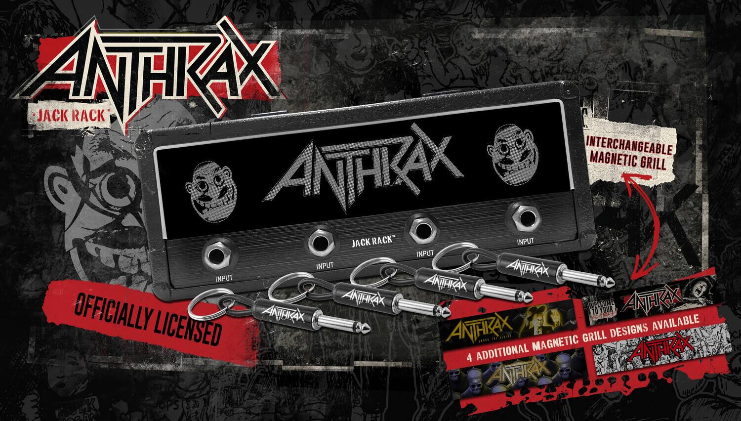 ANTHRAX JACK RACK INTERCHANGEABLE, MAGNETIC GRILL  
ANTHRAX JACK RACK INPUT INPUT INPUT  
ANTHRAX INPUT ANTHRAX ANTHRAX ANTHRAX  
WELCOME YOUR ANTHRAX OFFICIALLY LICENSED ANTHRAX DESIGNS AVAILABLE  
10000 MAGNETIC GRILL 4 ADDITIONAL ATTRAK  
ANTHRAX
