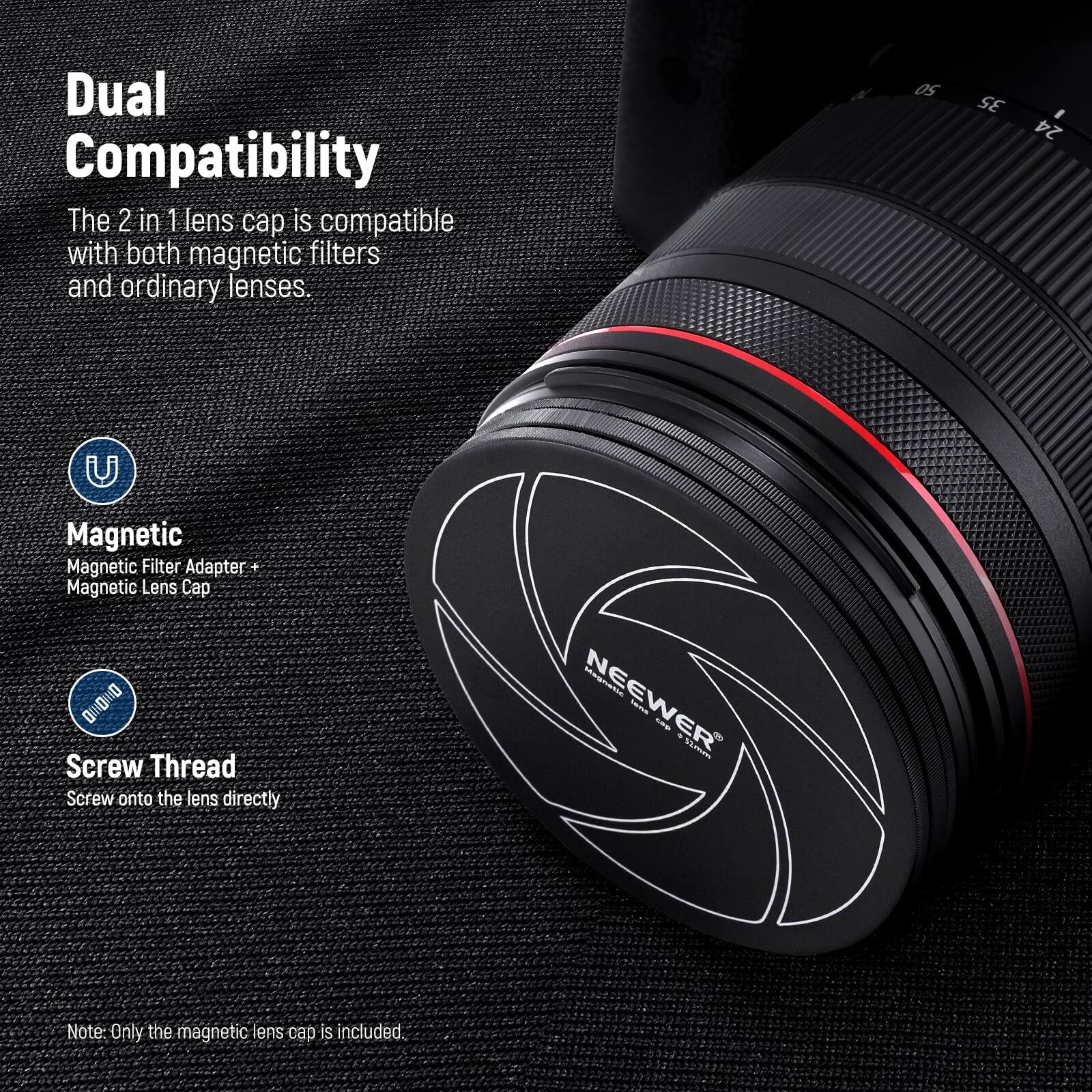 Dual Compatibility  
The 2 in 1 lens cap is compatible with both magnetic filters and ordinary lenses.

Magnetic  
Magnetic Filter Adapter + Magnetic Lens Cap

Screw Thread  
Screw onto the lens directly

Note: Only the magnetic lens cap is included.