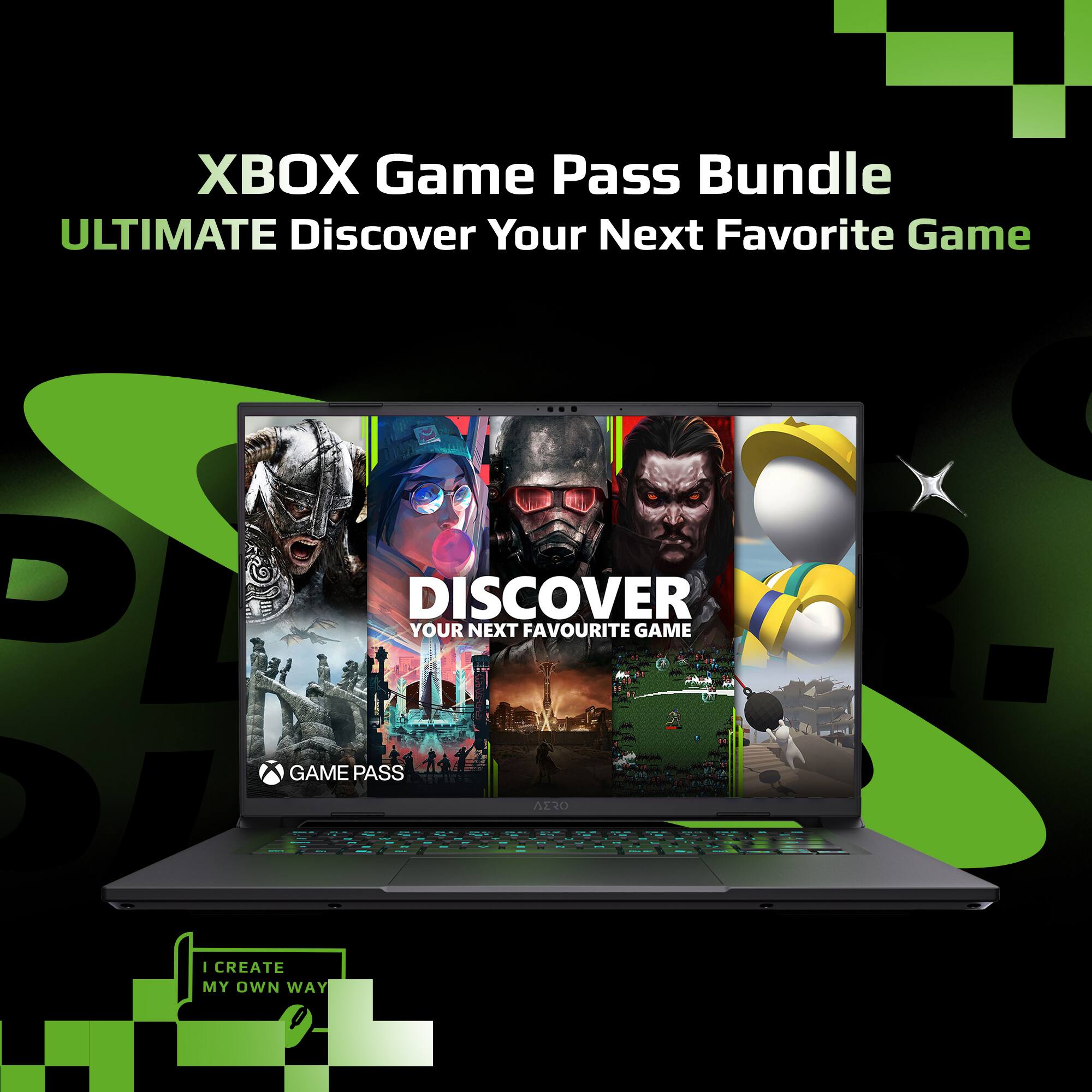 XBOX Game Pass Bundle  
ULTIMATE Discover Your Next Favorite Game  

DISCOVER  
YOUR NEXT FAVOURITE GAME  

GAME PASS  

I CREATE MY OWN WAY