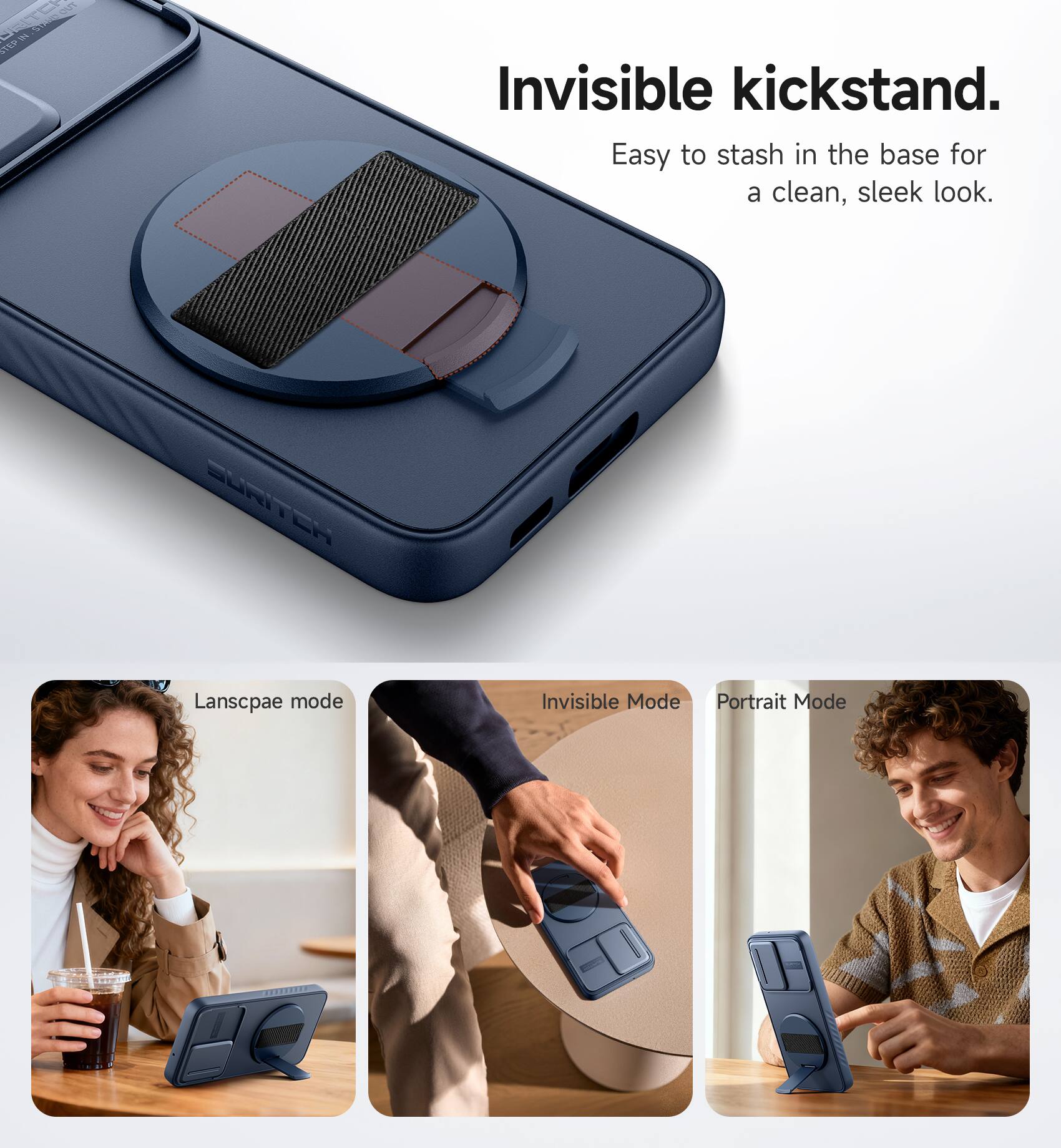 A - An invisible kickstand. Easy to stash in the base for a clean, sleek look. BURITER Landscape mode Invisible Mode Portrait Mode.