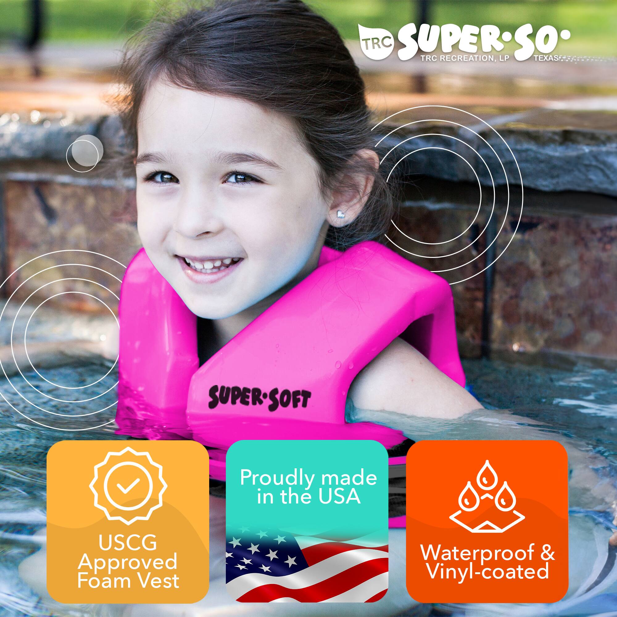TRC SUPER SOFT  
TRC RECREATION, LP  
TEXAS  

Proudly made in the USA  
USCG Approved Foam Vest  
Waterproof & Vinyl-coated