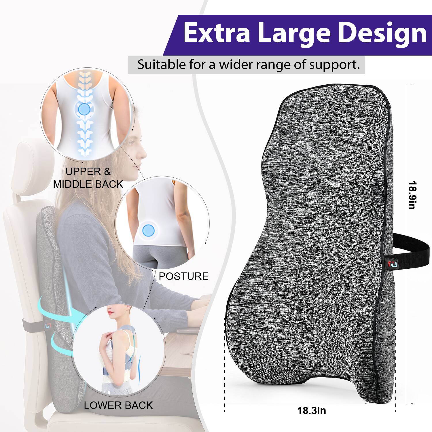 Extra Large Design  
Suitable for a wider range of support.  

UPPER & MIDDLE BACK 18.9in  
POSTURE L1 L  
LOWER BACK 18.3in