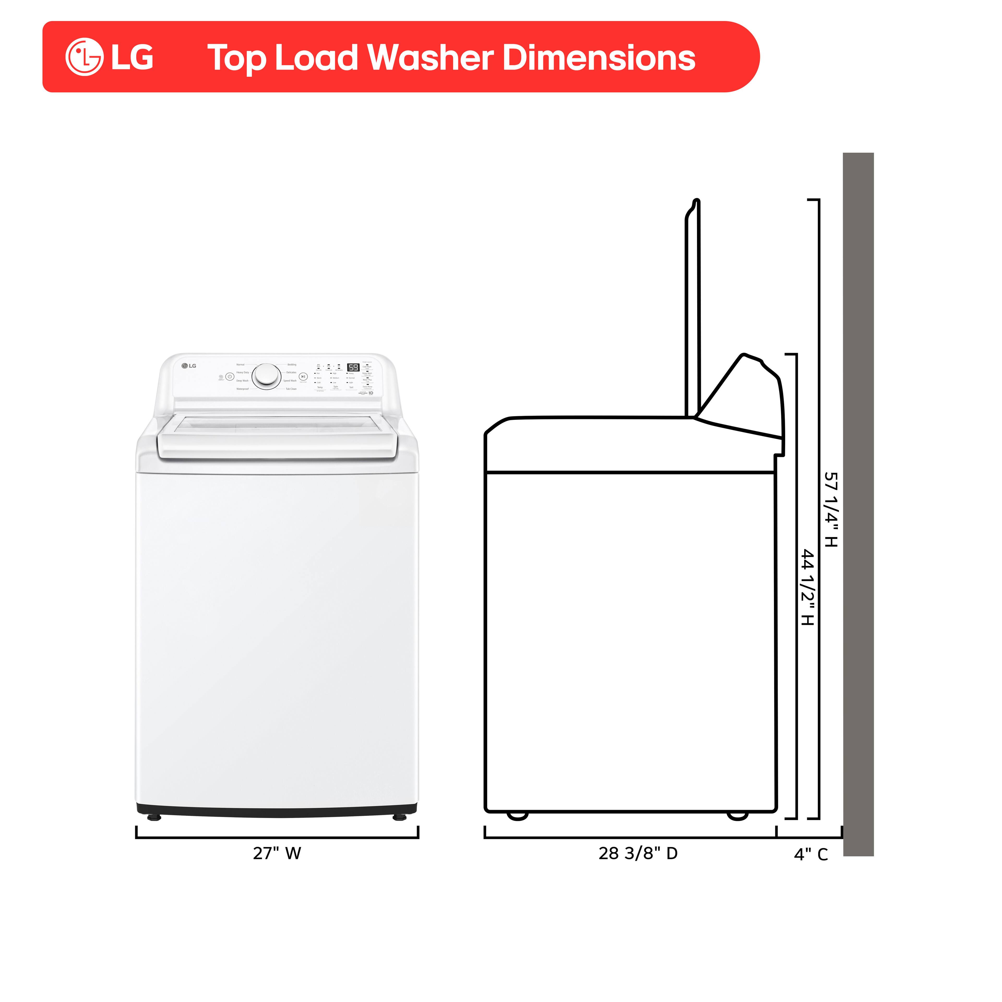 LG Top Load Washer Dimensions

- Height: 57 1/4"
- Width: 27"
- Depth: 28 3/8"
- Clearance: 4"
