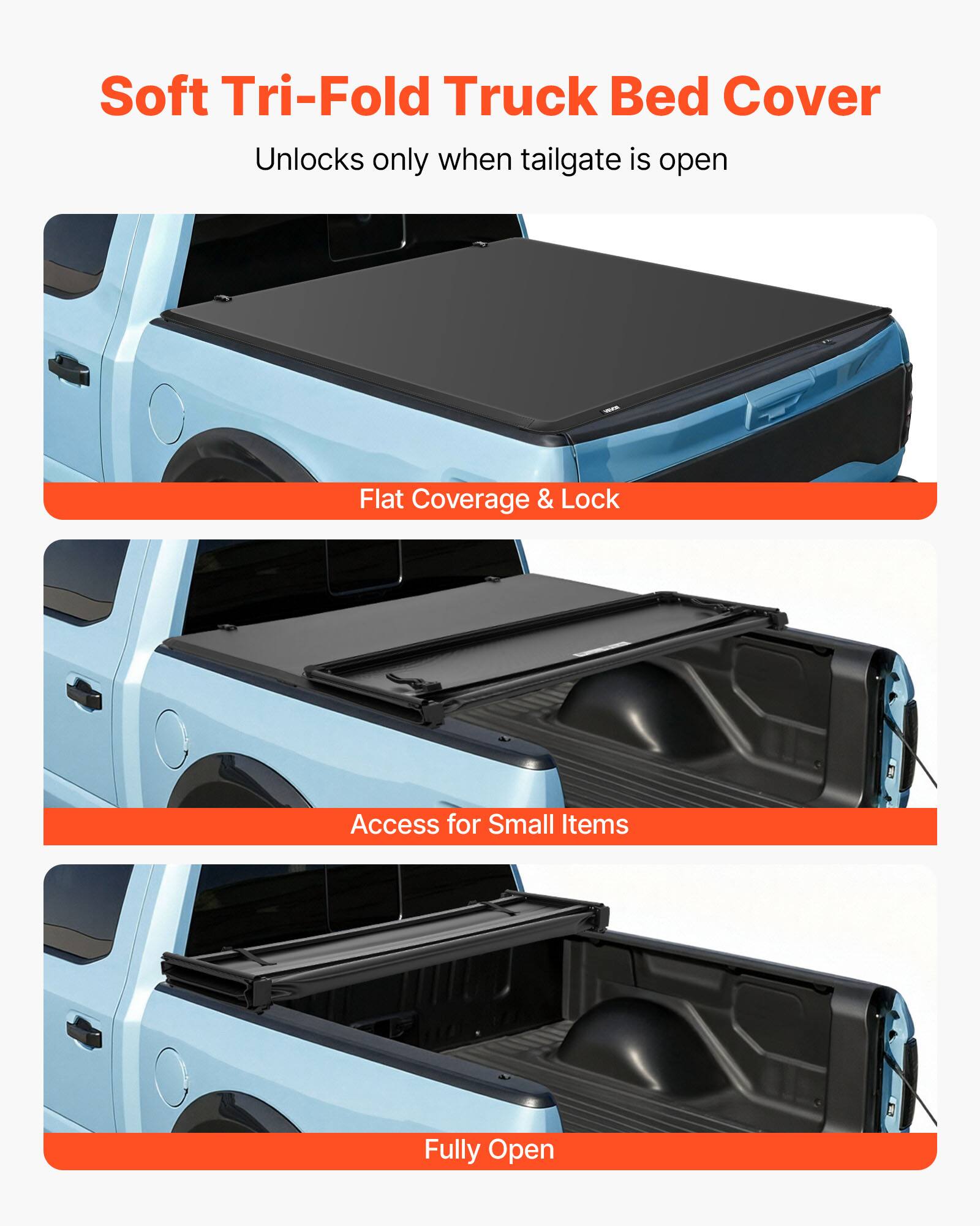 Soft Tri-Fold Truck Bed Cover  
Unlocks only when tailgate is open  

Flat Coverage & Lock  

Access for Small Items  

Fully Open