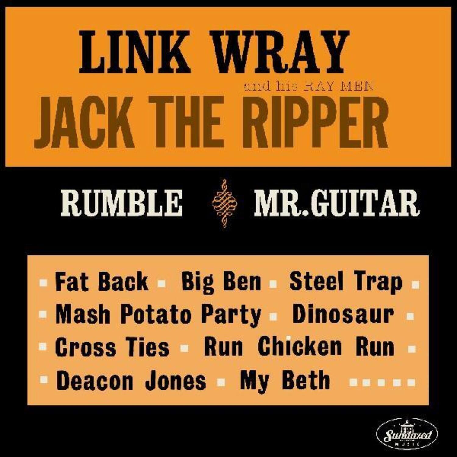 LINK WRAY and his RAY MEN  
JACK THE RIPPER  

RUMBLE  
MR. GUITAR  

Fat Back  
Big Ben  
Steel Trap  
Mash Potato Party  
Dinosaur  
Cross Ties  
Run Chicken Run  
Deacon Jones  
My Beth  

Sundazed