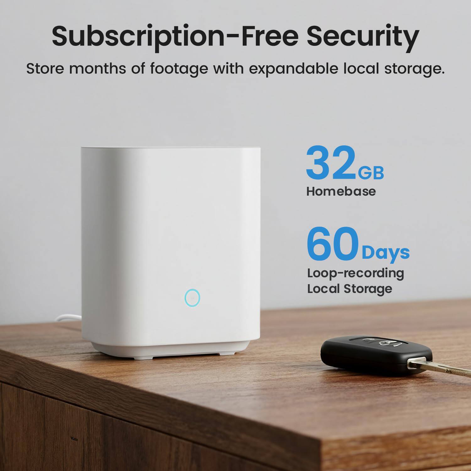 Subscription-Free Security  
Store months of footage with expandable local storage.  

32GB Homebase  
60 Days Loop-recording Local Storage