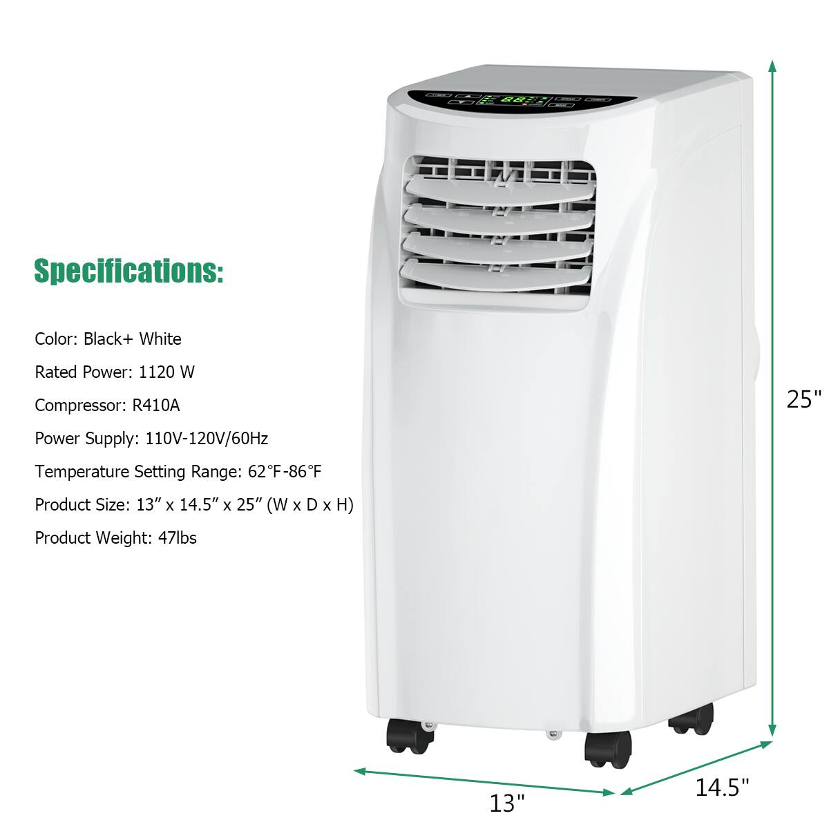 Specifications: Color: Black+ White Rated Power: 1120 W Compressor: R410A Power Supply: 110V-120V/60Hz Temperature Setting Range: 62F-86F Product Size: 13" x 14.5" x 25" (WxDxH) (W x D x H) Product Weight: 47lbs