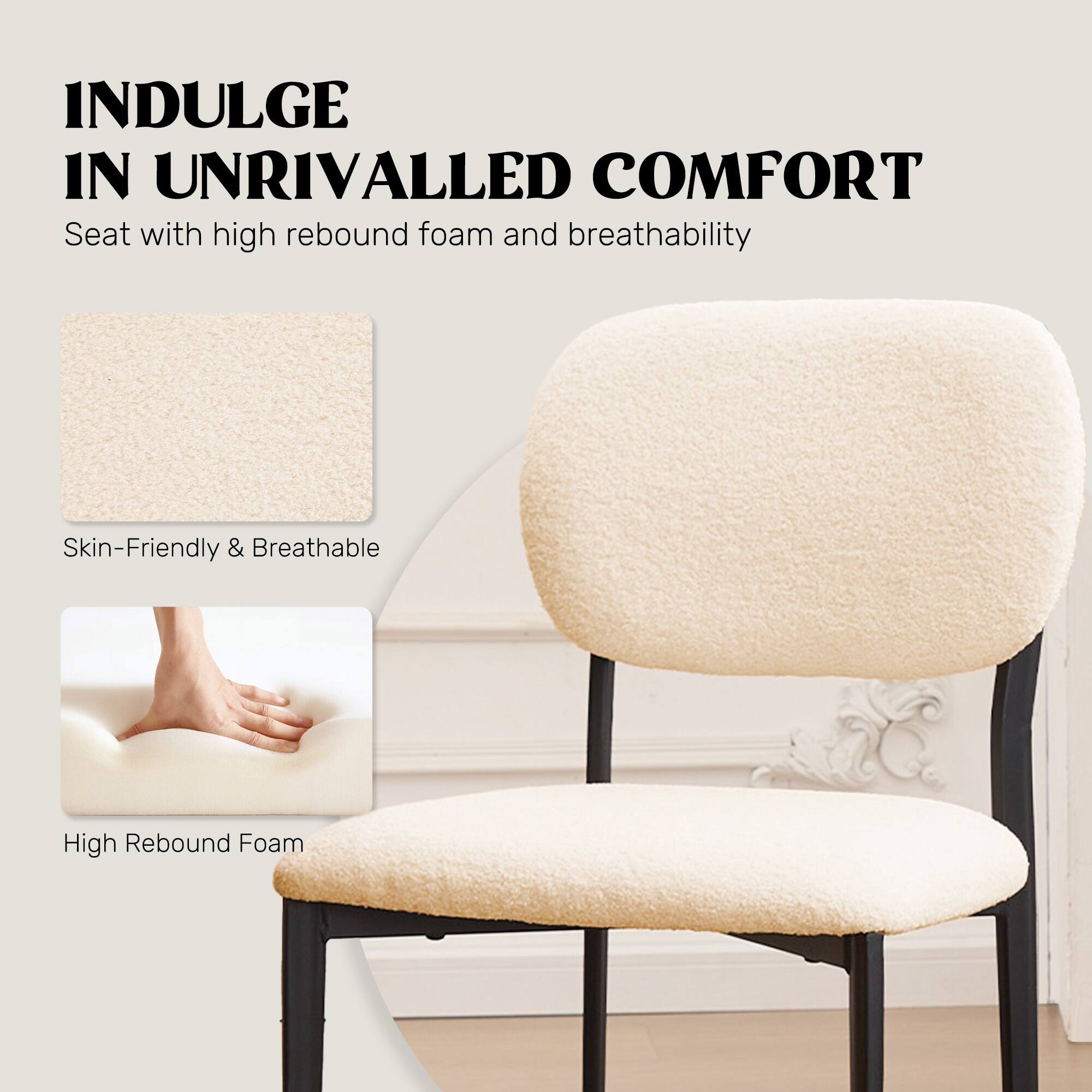 INDULGE IN UNRIVALLED COMFORT  
Seat with high rebound foam and breathability  

Skin-Friendly & Breathable  

High Rebound Foam