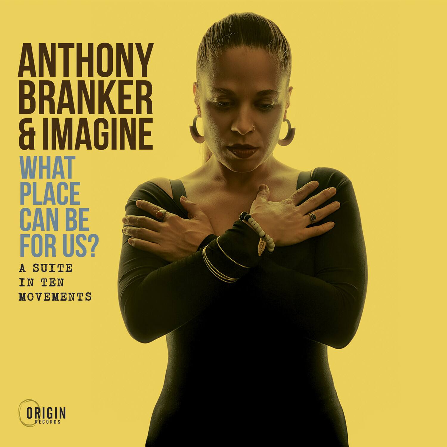 ANTHONY BRANKER & IMAGINE  
WHAT PLACE CAN BE FOR US?  
A SUITE IN TEN MOVEMENTS  

ORIGIN RECORDS