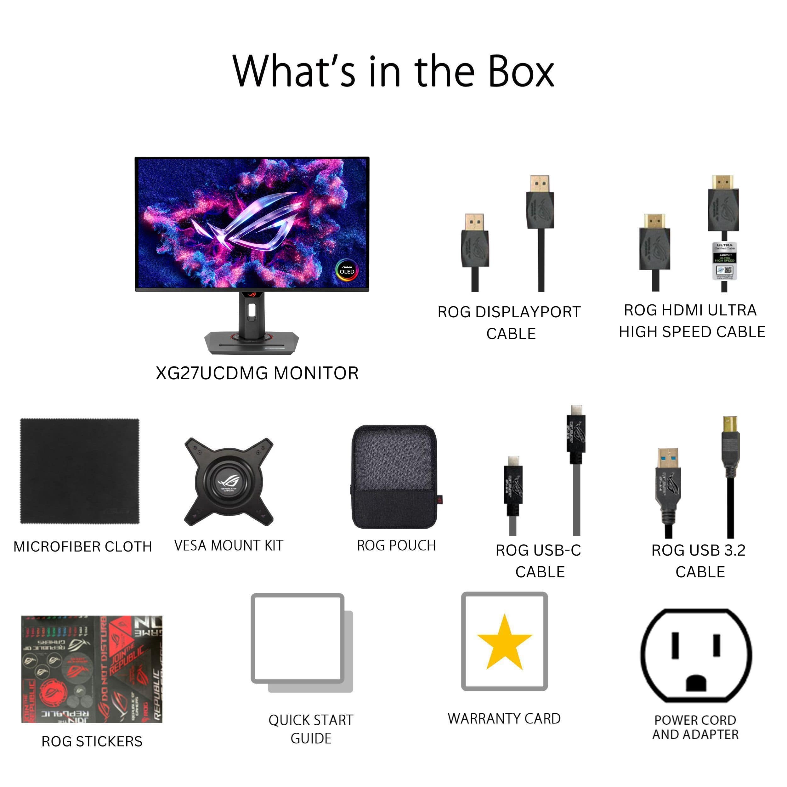 What's in the Box - I ROG DisplayPort ROG HDMI Ultra Cable High Speed Cable XG27UCDMG Monitor Microfiber Cloth VESA Mount Kit ROG Pouch ROG USB-C Cable ROG USB 3.2 Cable NL !!!!!!!!!!! H! O... - DISTUNE 6 NL SAUBUIC E REPUBLIC IL - PIE ROG Stickers Quick Start Guide Warranty Card Power Cord and Adapter