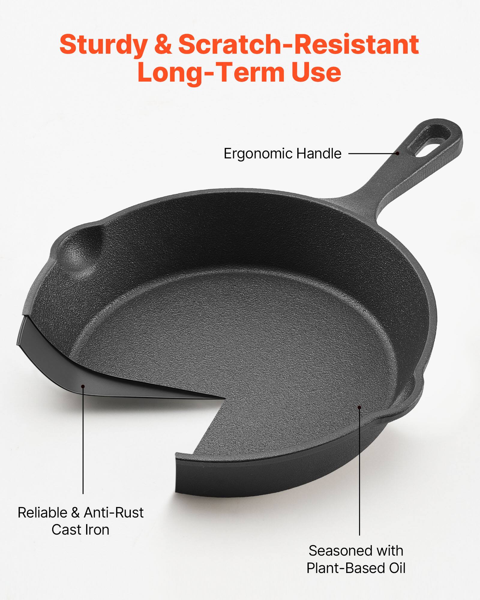 Sturdy & Scratch-Resistant Long-Term Use

Ergonomic Handle

Reliable & Anti-Rust Cast Iron

Seasoned with Plant-Based Oil