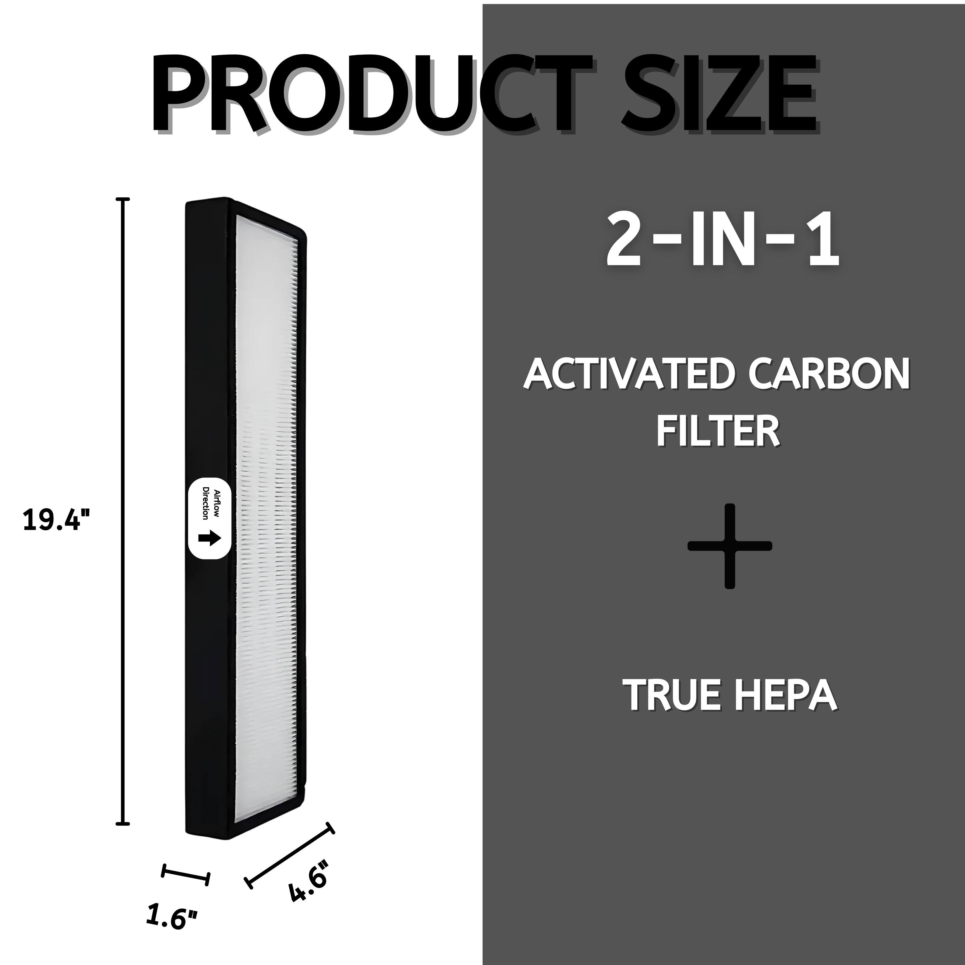 PRODUCT SIZE  
2-IN-1  
19.4"  
Direction Airflow  
ACTIVATED CARBON FILTER +  
TRUE HEPA  
1.6"  
4.6"