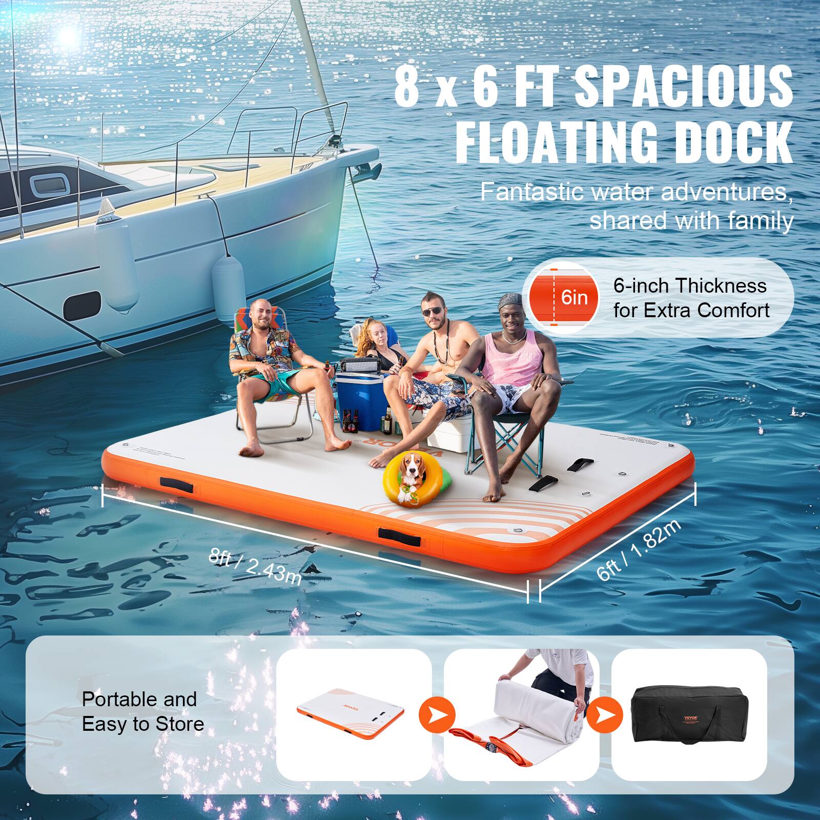 8 x 6 FT SPACIOUS FLOATING DOCK  
Fantastic water adventures, shared with family  

6-inch Thickness for Extra Comfort  

8ft / 2.43m  
6ft / 1.82m  

Portable and Easy to Store