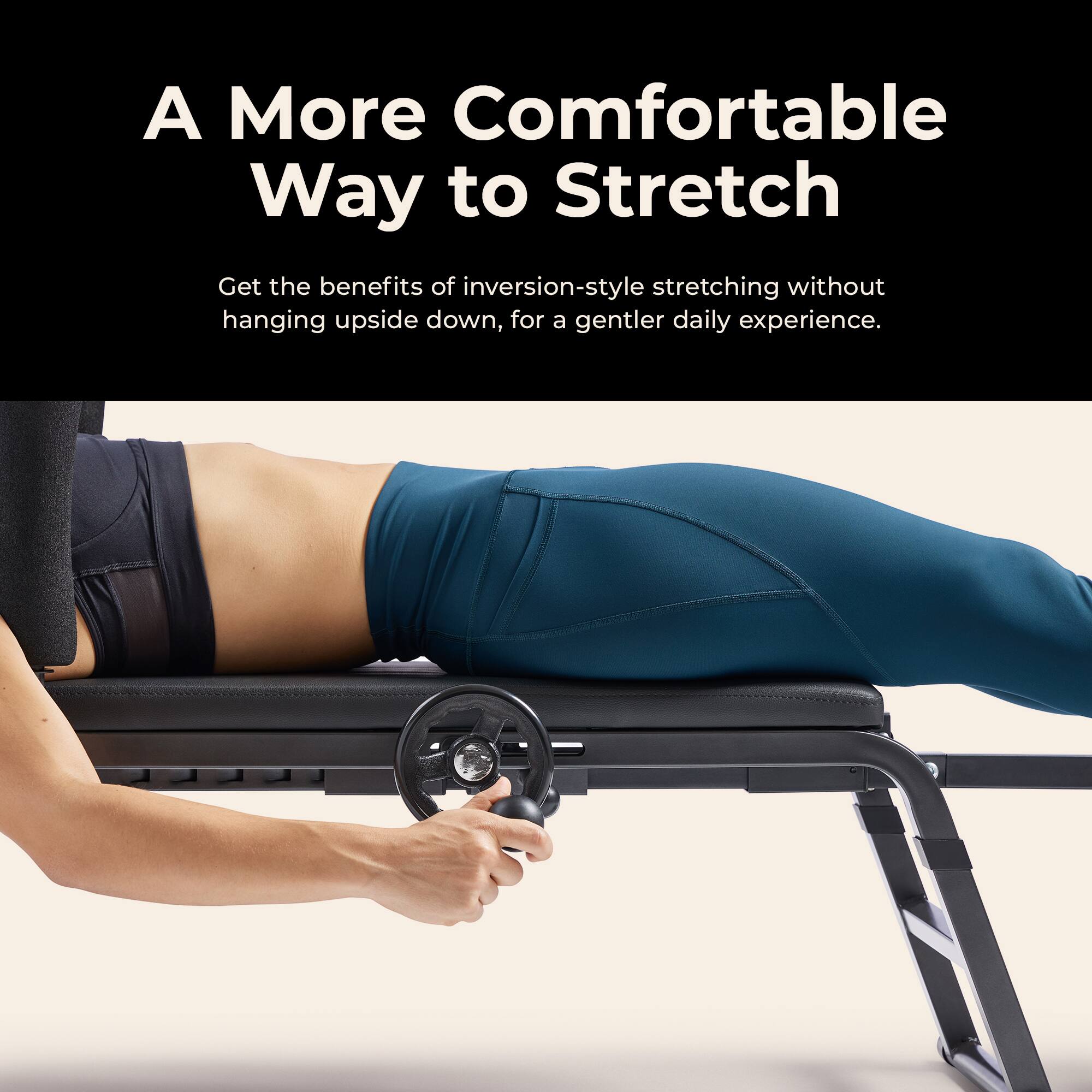 A More Comfortable Way to Stretch

Get the benefits of inversion-style stretching without hanging upside down, for a gentler daily experience.