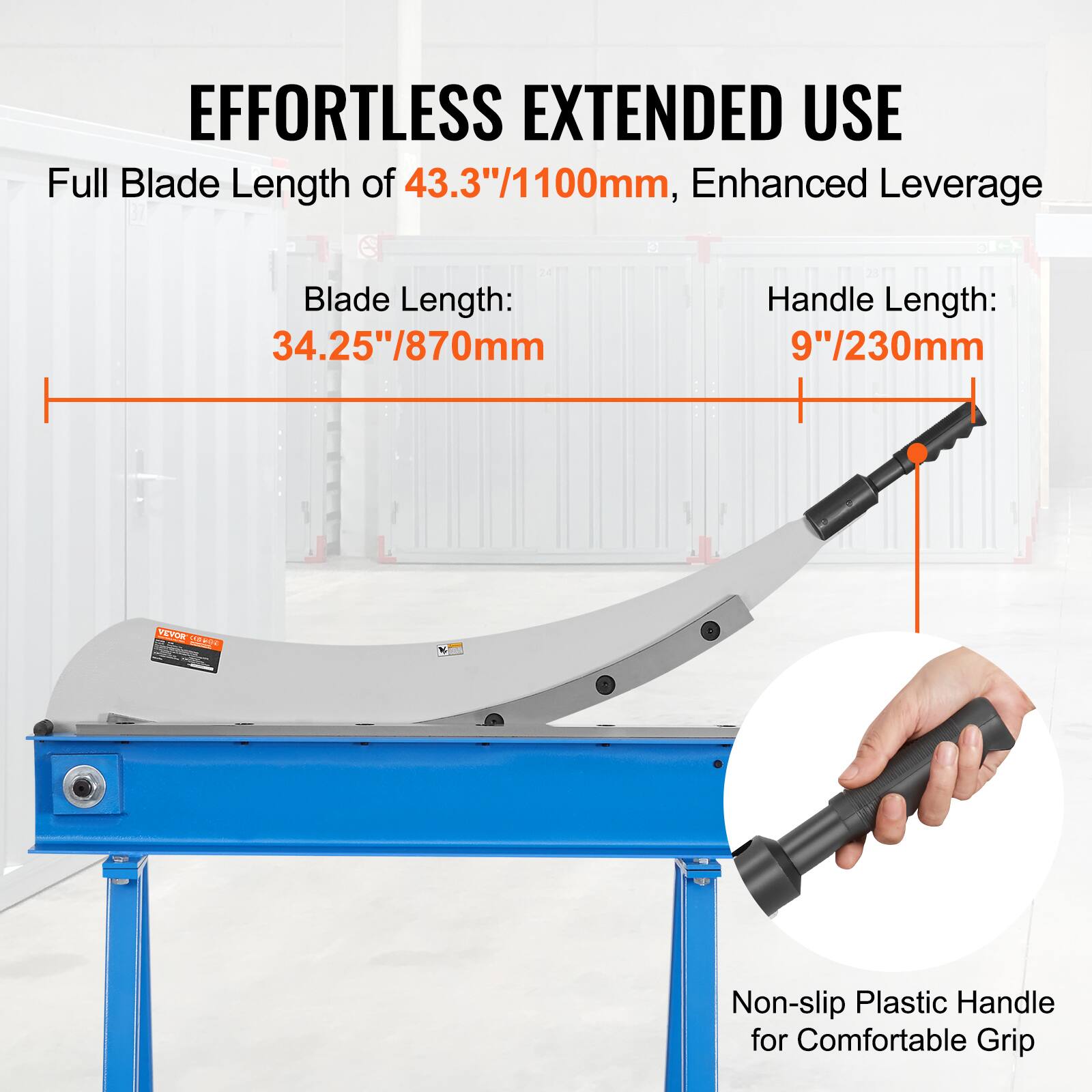 EFFORTLESS EXTENDED USE  
Full Blade Length of 43.3"/1100mm, Enhanced Leverage  
Blade Length: 34.25"/870mm  
Handle Length: 9"/230mm  
Non-slip Plastic Handle for Comfortable Grip