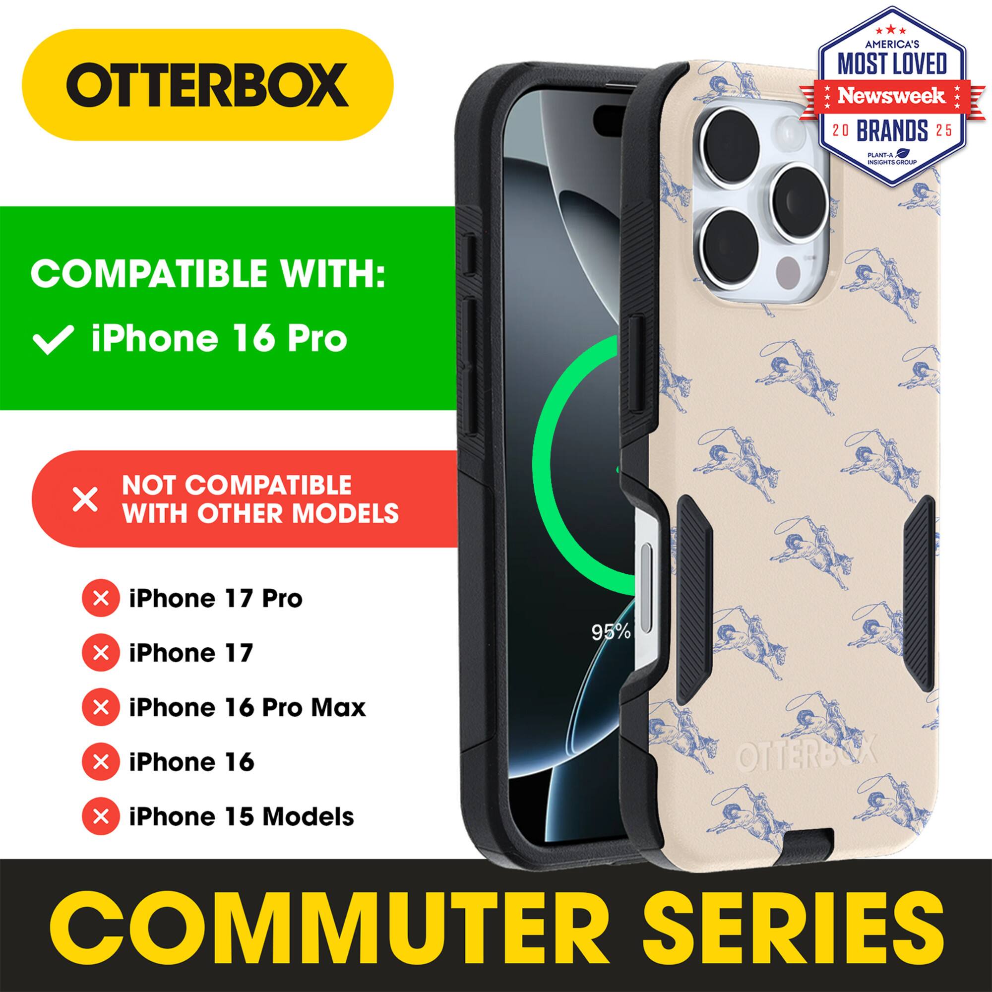 OTTERBOX  
AMERICA'S MOST LOVED  
Newsweek 20 BRANDS 25  

COMPATIBLE WITH:  
✓ iPhone 16 Pro  

NOT COMPATIBLE WITH OTHER MODELS:  
✗ iPhone 17 Pro  
✗ iPhone 17  
✗ iPhone 16 Pro Max  
✗ iPhone 16  
✗ iPhone 15 Models  

COMMUTER SERIES