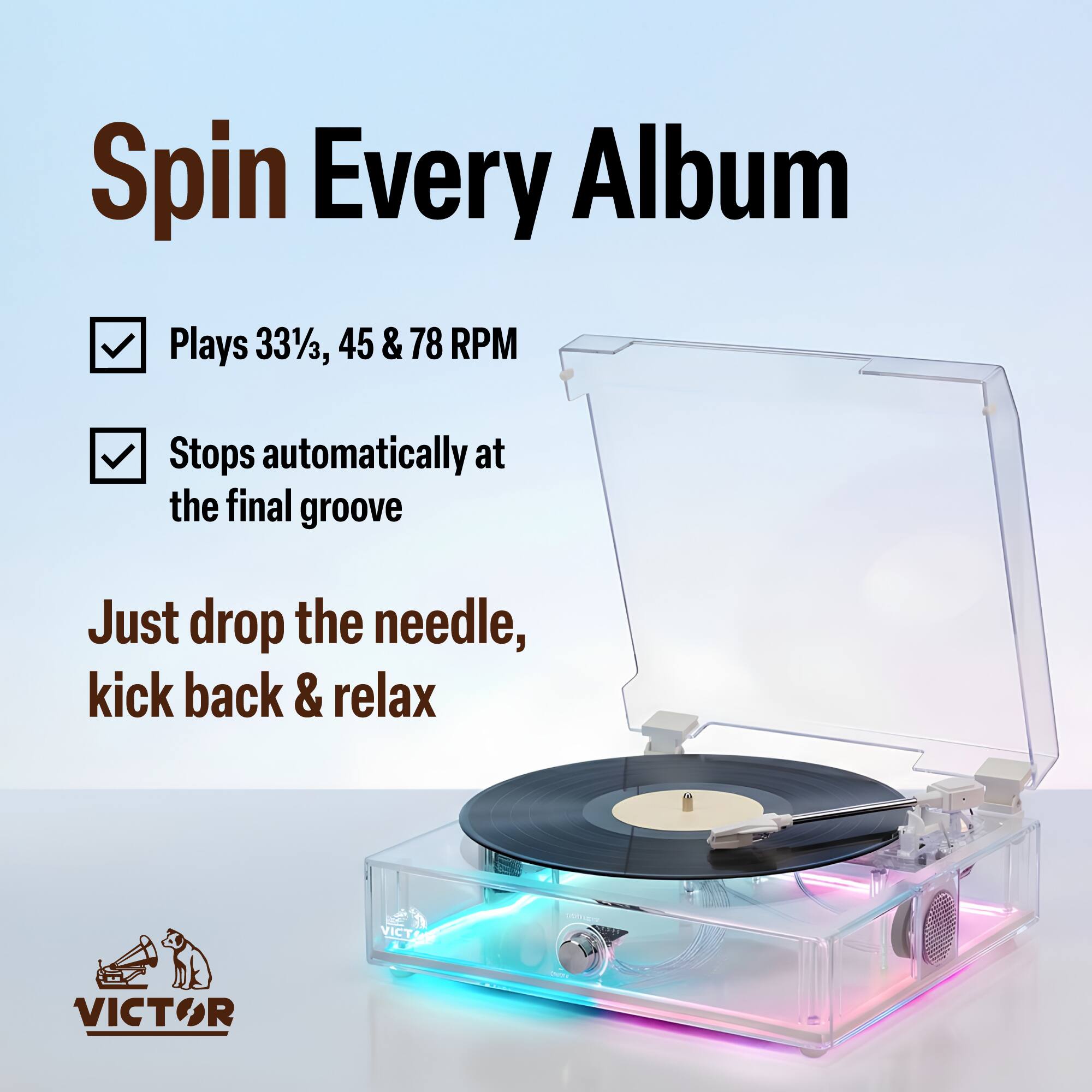 Spin Every Album

- Plays 33⅓, 45 & 78 RPM
- Stops automatically at the final groove

Just drop the needle, kick back & relax

VICTOR