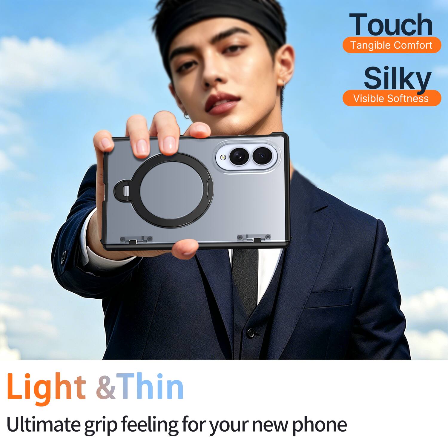 Touch  
Tangible Comfort  

Silky  
Visible Softness  

Light & Thin  
Ultimate grip feeling for your new phone