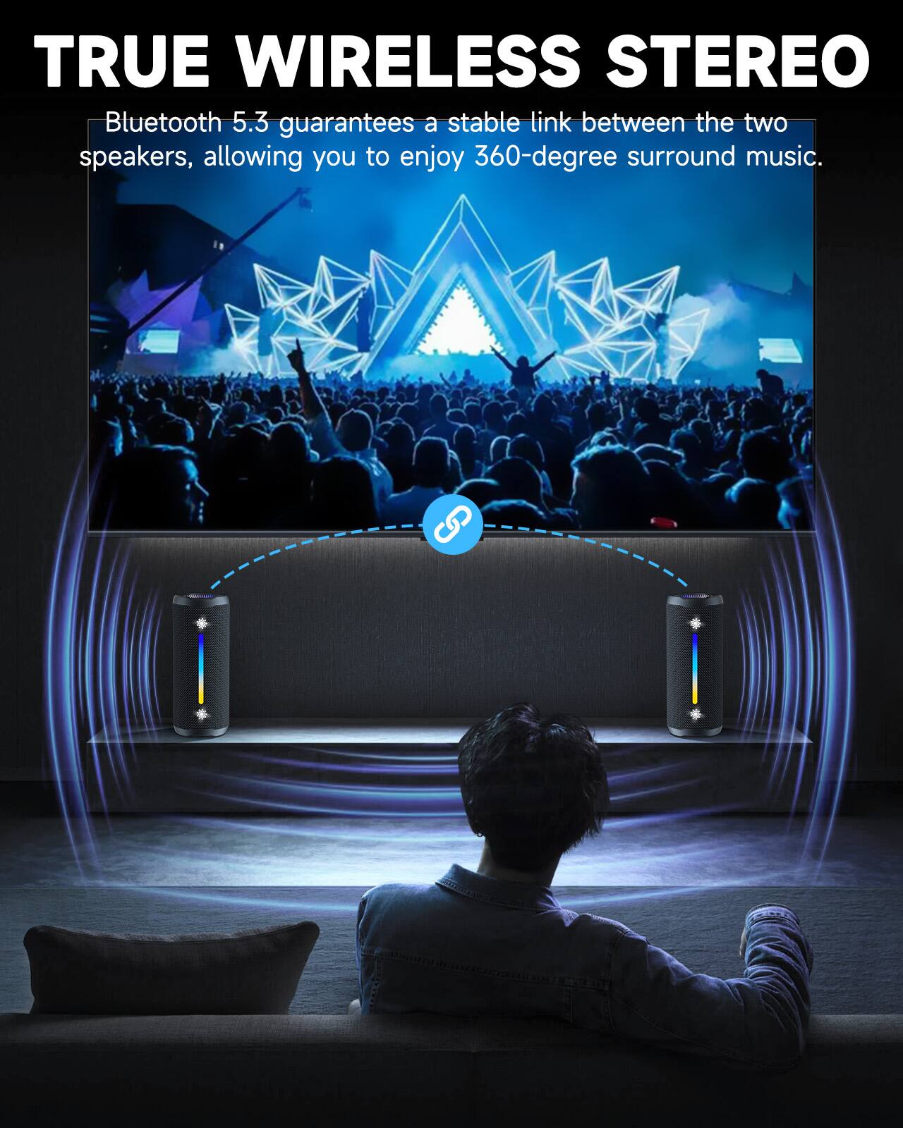 TRUE WIRELESS STEREO

Bluetooth 5.3 guarantees a stable link between the two speakers, allowing you to enjoy 360-degree surround music.