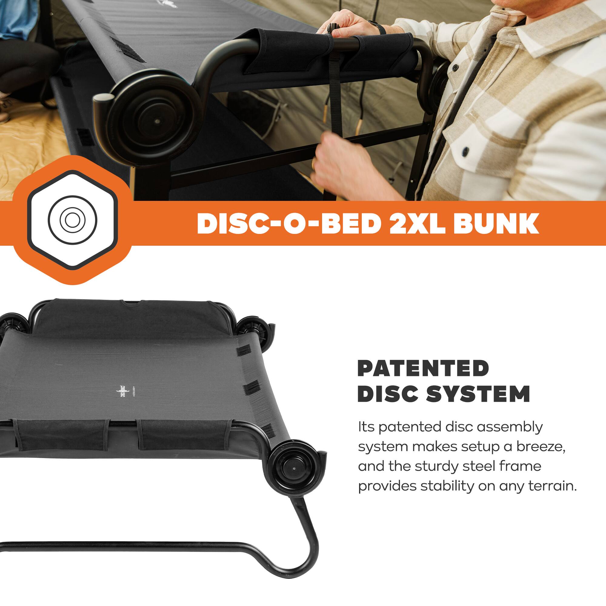 DISC-O-BED 2XL BUNK

PATENTED DISC SYSTEM

Its patented disc assembly system makes setup a breeze, and the sturdy steel frame provides stability on any terrain.