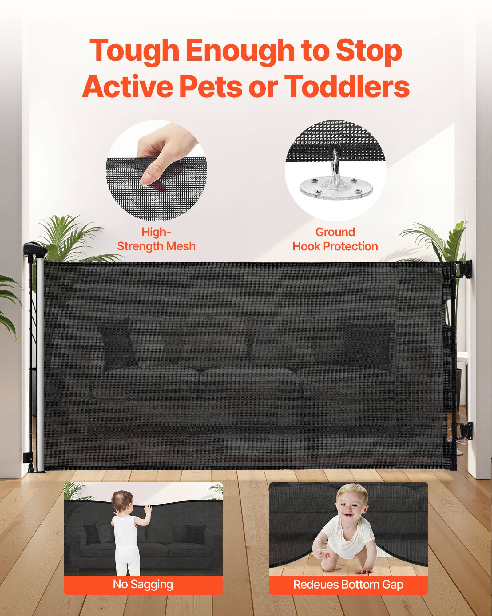 Tough Enough to Stop Active Pets or Toddlers

- High-Strength Mesh
- Ground Hook Protection
- No Sagging
- Reduces Bottom Gap