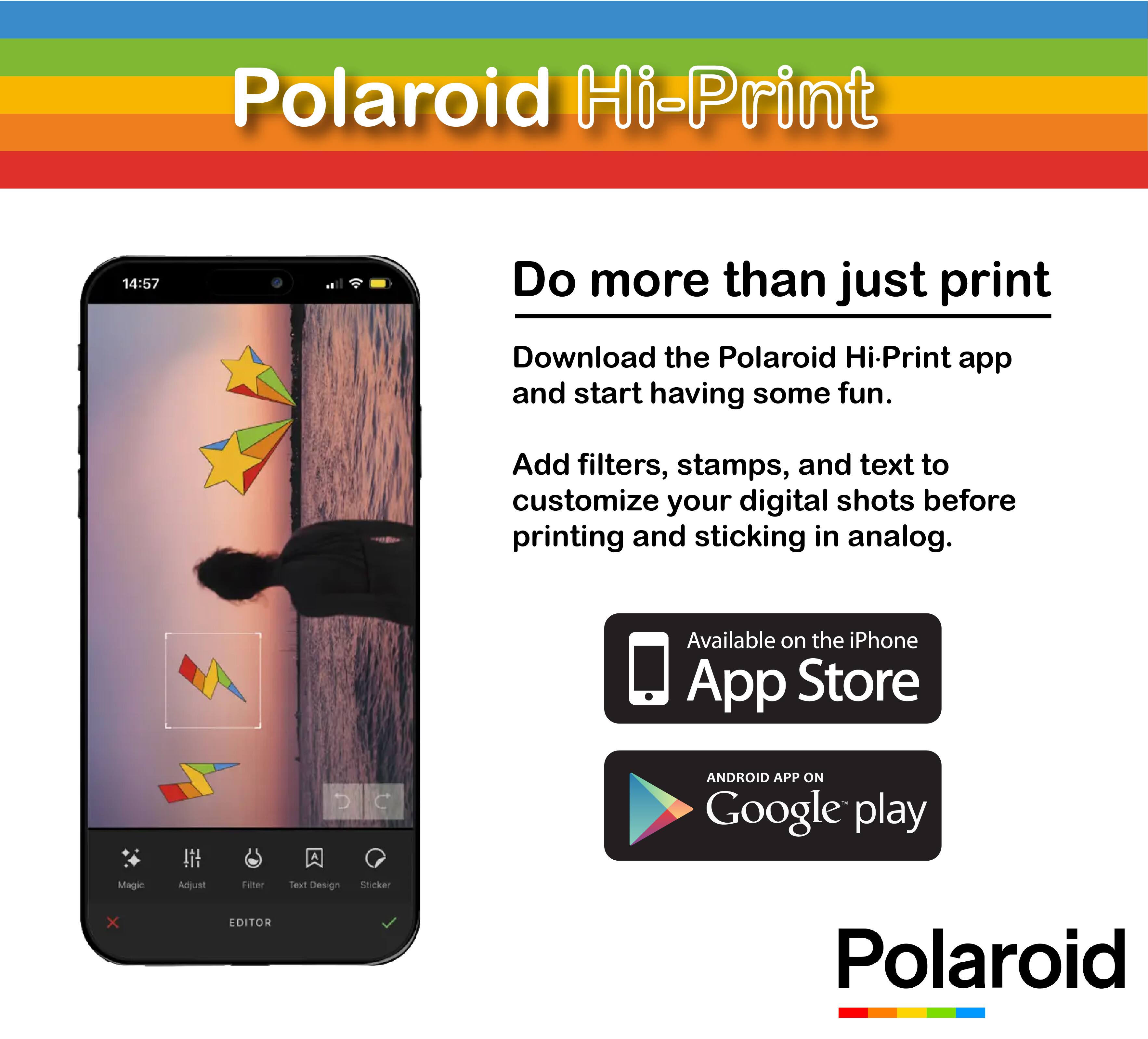 Polaroid Hi-Print

Do more than just print

Download the Polaroid Hi-Print app and start having some fun. Add filters, stamps, and text to customize your digital shots before printing and sticking in analog.

Available on the iPhone App Store

ANDROID APP ON Google play

Polaroid