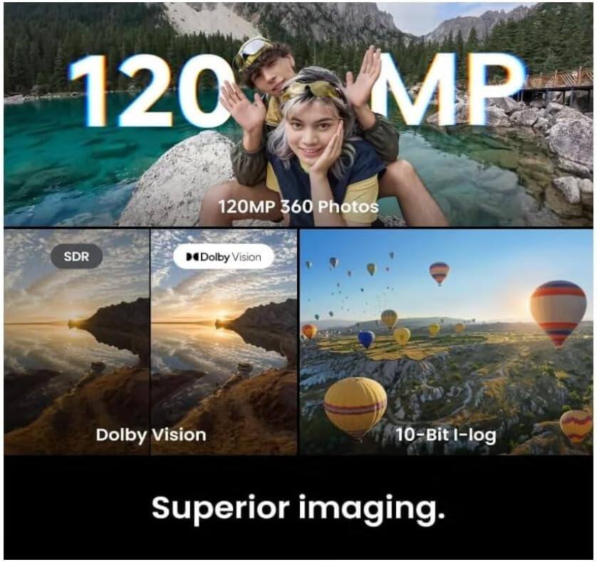 120MP  
120MP 360 Photos  
SDR  
Dolby Vision  
Dolby Vision  
10-Bit I-log  
Superior imaging.