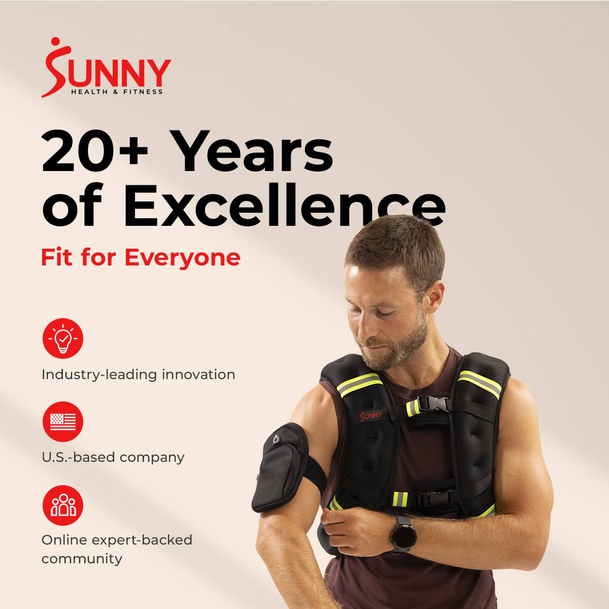 SUNNY HEALTH & FITNESS  
20+ Years of Excellence  
Fit for Everyone  

Industry-leading innovation  
U.S.-based company  
Online expert-backed community