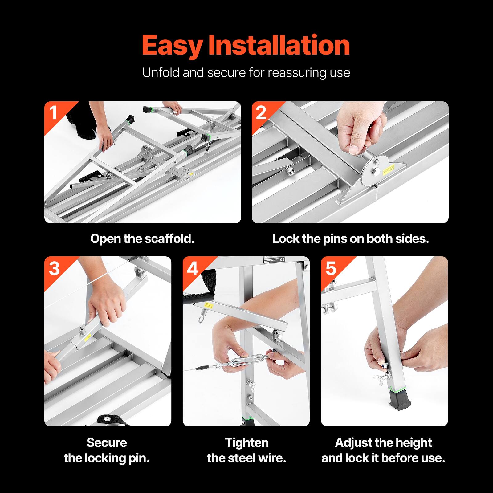 Easy Installation  
Unfold and secure for reassuring use

1. Open the scaffold.
2. Lock the pins on both sides.
3. Secure the locking pin.
4. Tighten the steel wire.
5. Adjust the height and lock it before use.