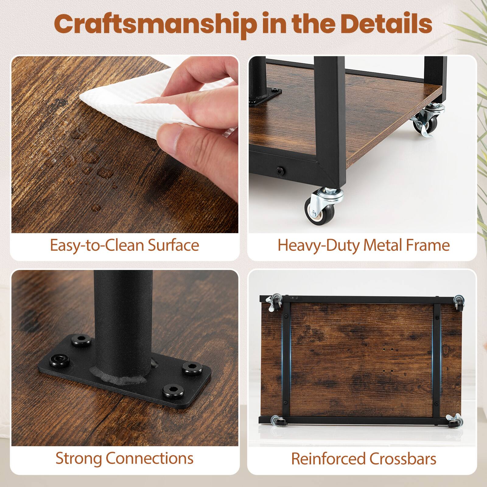 Craftsmanship in the Details

- Easy-to-Clean Surface
- Heavy-Duty Metal Frame
- Strong Connections
- Reinforced Crossbars