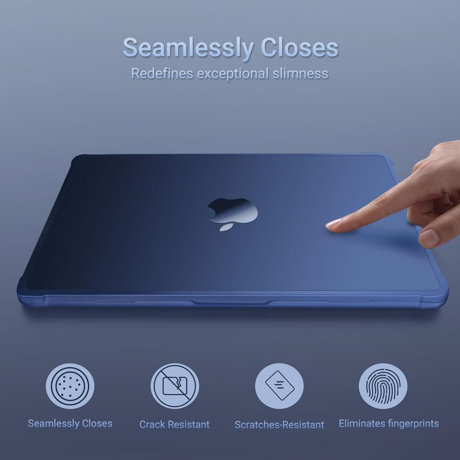 Seamlessly Closes  
Redefines exceptional slimness  

Seamlessly Closes  
Crack Resistant  
Scratches-Resistant  
Eliminates fingerprints