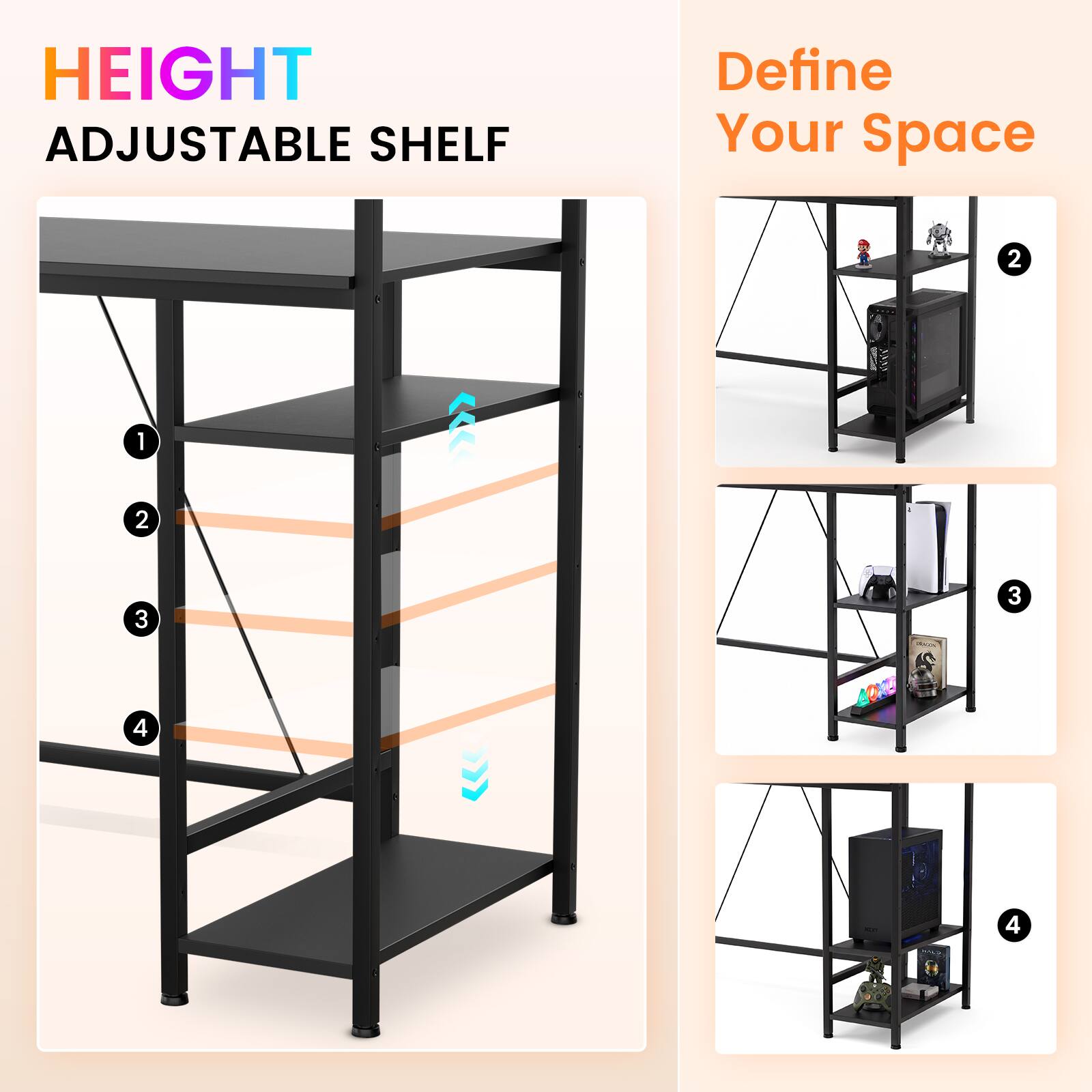 HEIGHT ADJUSTABLE SHELF  
Define Your Space  
1  
2  
3  
4
