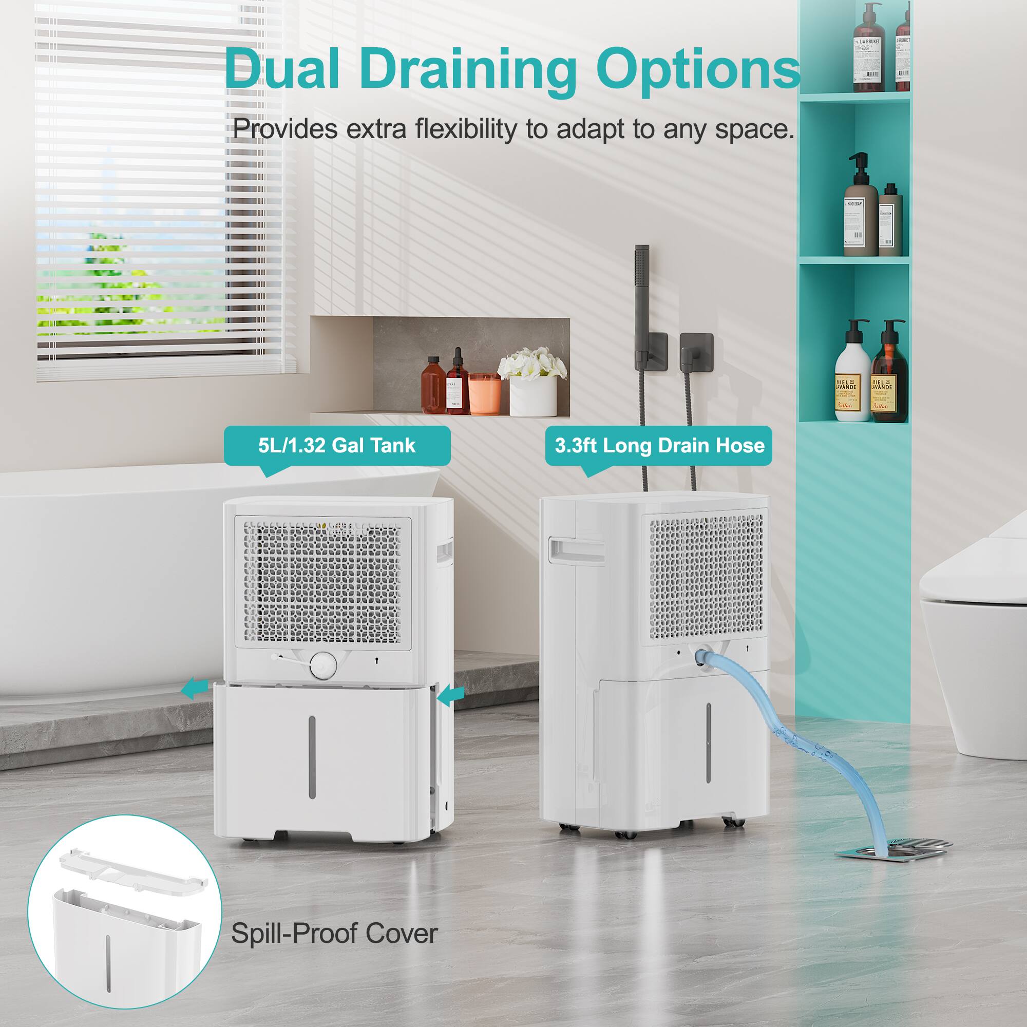 Dual Draining Options, Provides extra flexibility to adapt to any space., 5L/1.32 Gal Tank, 3.3ft Long Drain Hose, Spill-Proof Cover