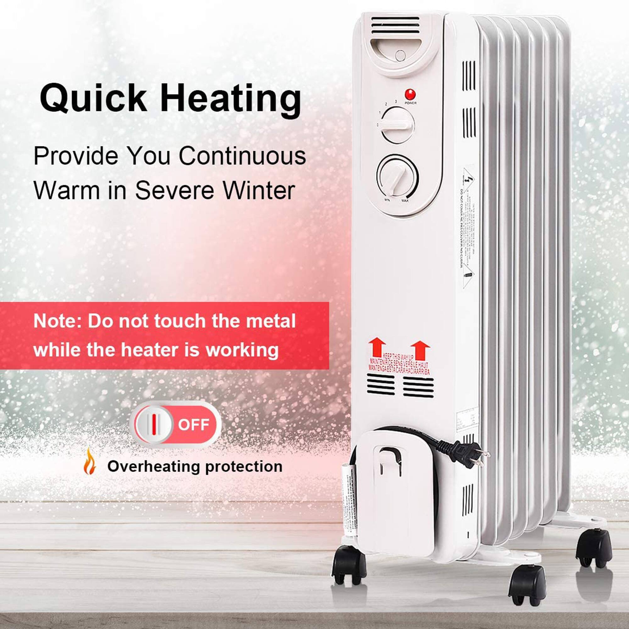 Quick Heating  
Provide You Continuous Warm in Severe Winter  

Note: Do not touch the metal while the heater is working  

Overheating protection