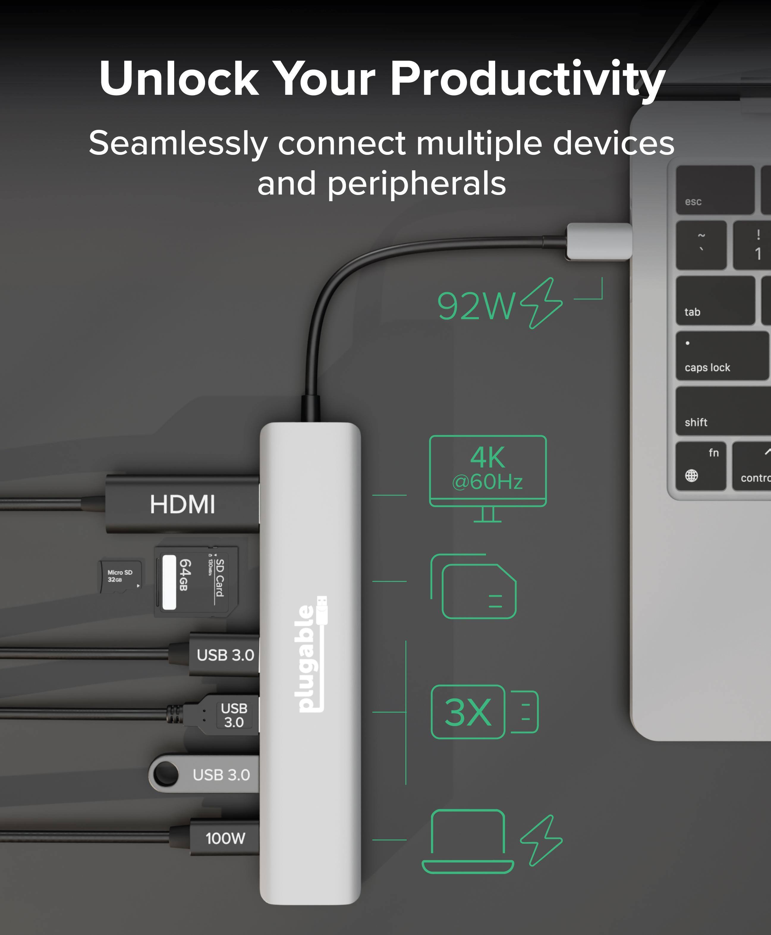 Unlock Your Productivity  
Seamlessly connect multiple devices and peripherals  

- 92W  
- HDMI 4K @60Hz  
- 64GB SD Card  
- USB 3.0  
- USB 3.0  
- USB 3.0  
- 100W