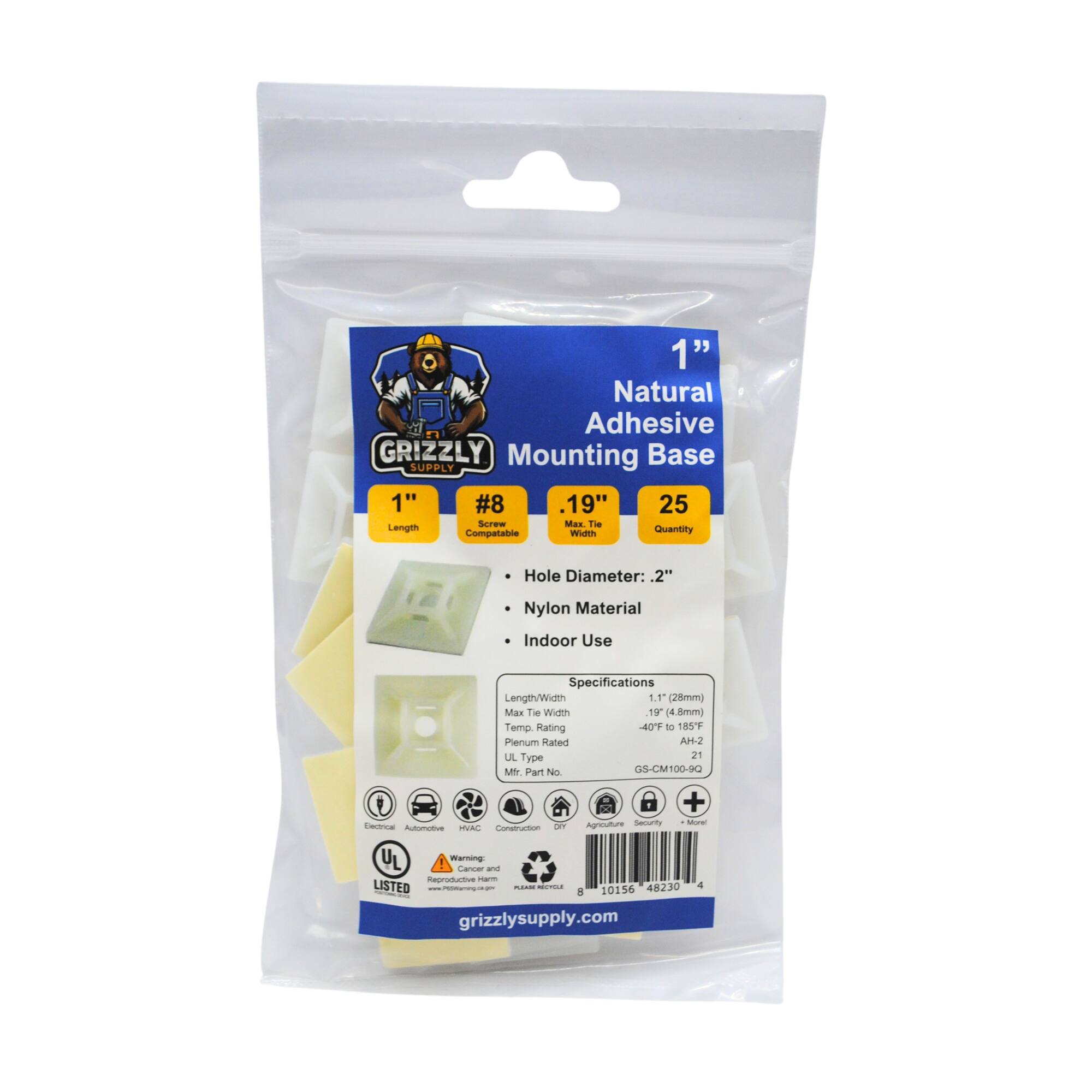1" Natural Adhesive GRIZZLY Mounting Base SUPPLY 1" #8 .19" 25 Screw Max Tie Length Quantity Compatable Width Hole Diameter: .2" Nylon Material Indoor Use Specifications Length/Width 1.5" (28mm) Max Tie Width 1.9" (4.8mm) Temp Rating -40°F to 185°F Plenum Rated UL Type AM2 D Type 21 Mr. Part No GS-CM100-90 Catrice Aoetu VAC Consituartin aT Agodurm Sacurity + Mwe Warming Canoer and foorotatie - LISTED - - 8 10156 48230 grizzlysupply.com 4