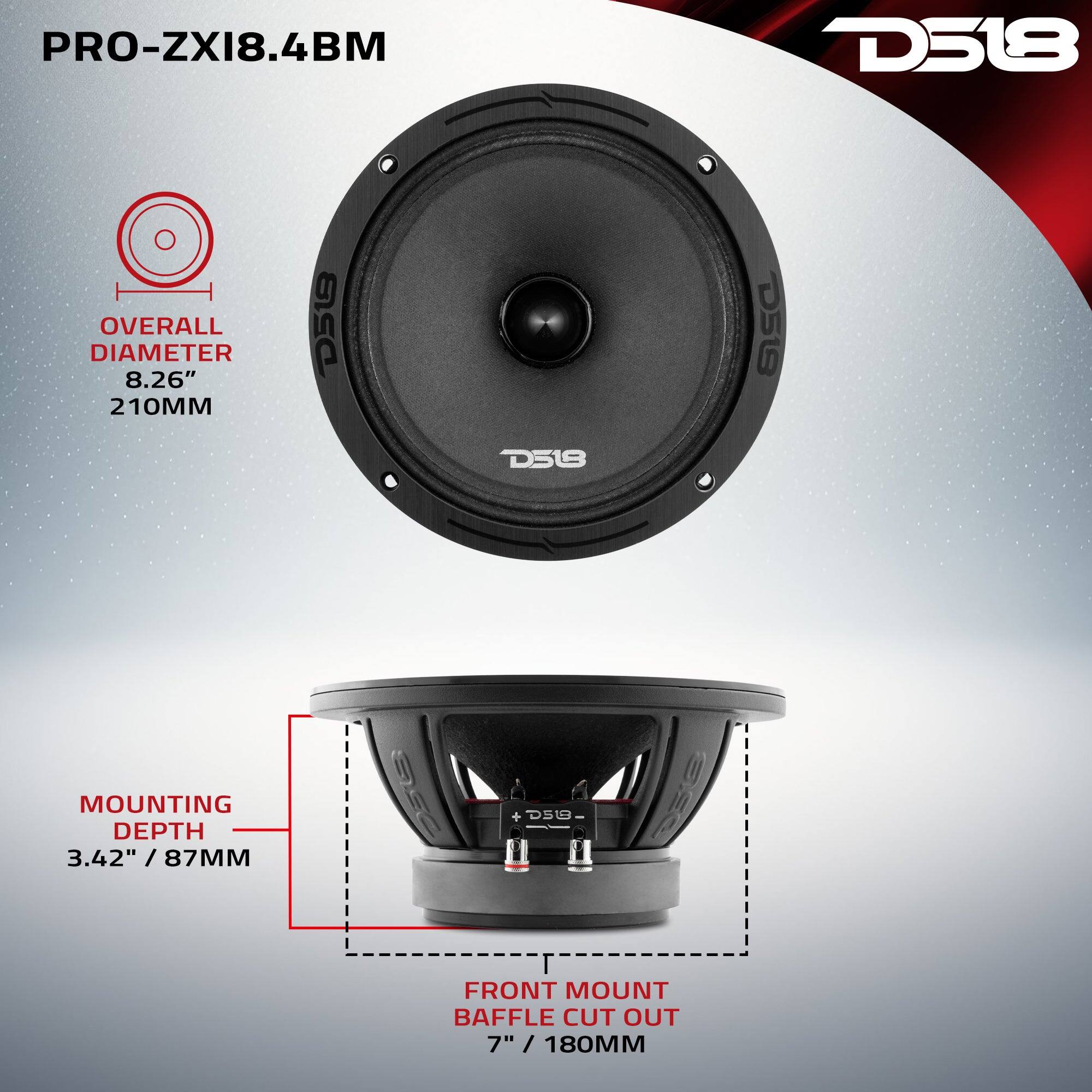 PRO-ZXI8.4BM

D518

OVERALL DIAMETER 8.26" 210MM

D518

MOUNTING DEPTH 3.42" / 87MM

FRONT MOUNT BAFFLE CUT OUT 7" / 180MM