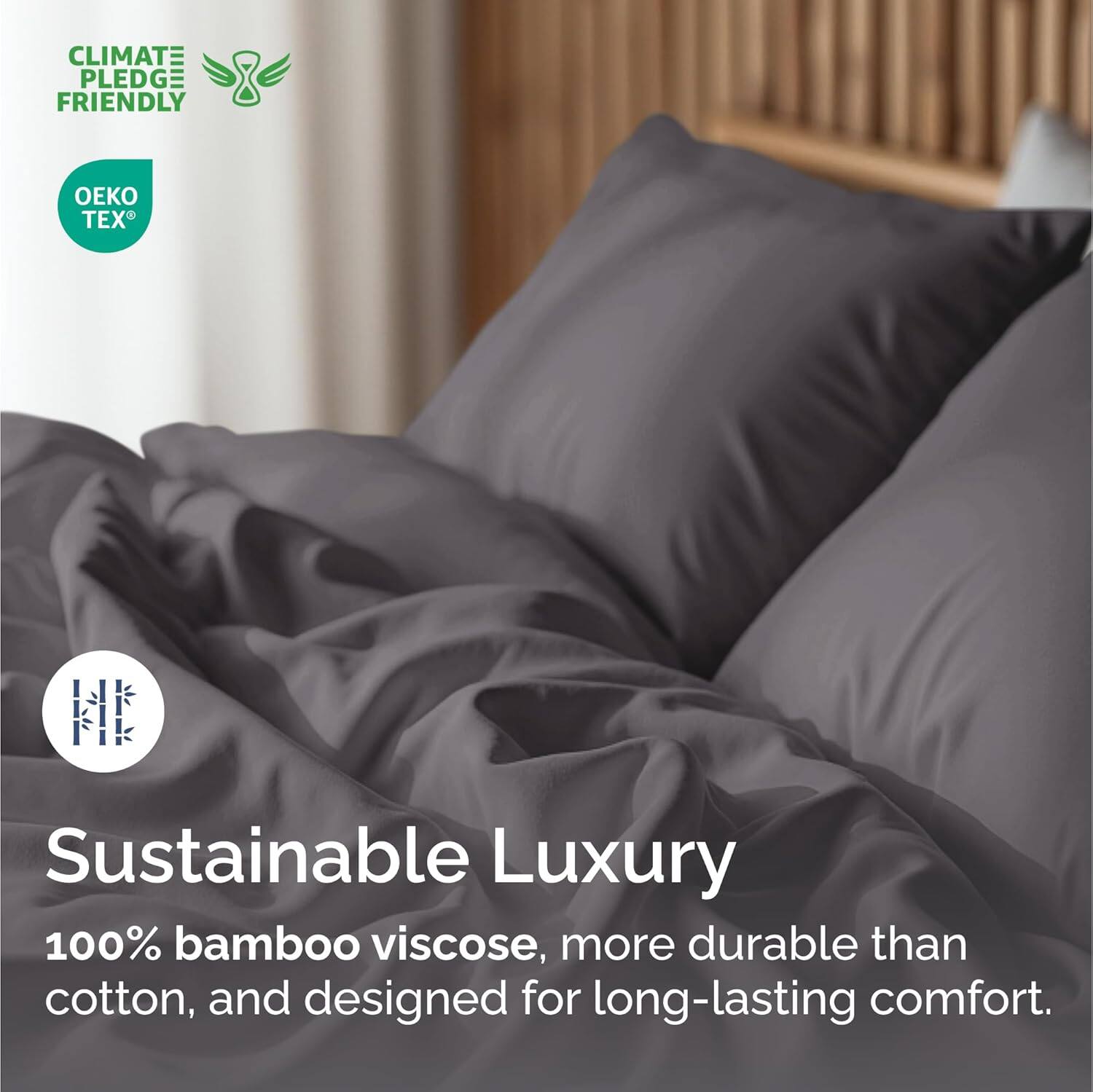 CLIMATE PLEDGE FRIENDLY  
OEKO TEX®  

Sustainable Luxury  
100% bamboo viscose, more durable than cotton, and designed for long-lasting comfort.