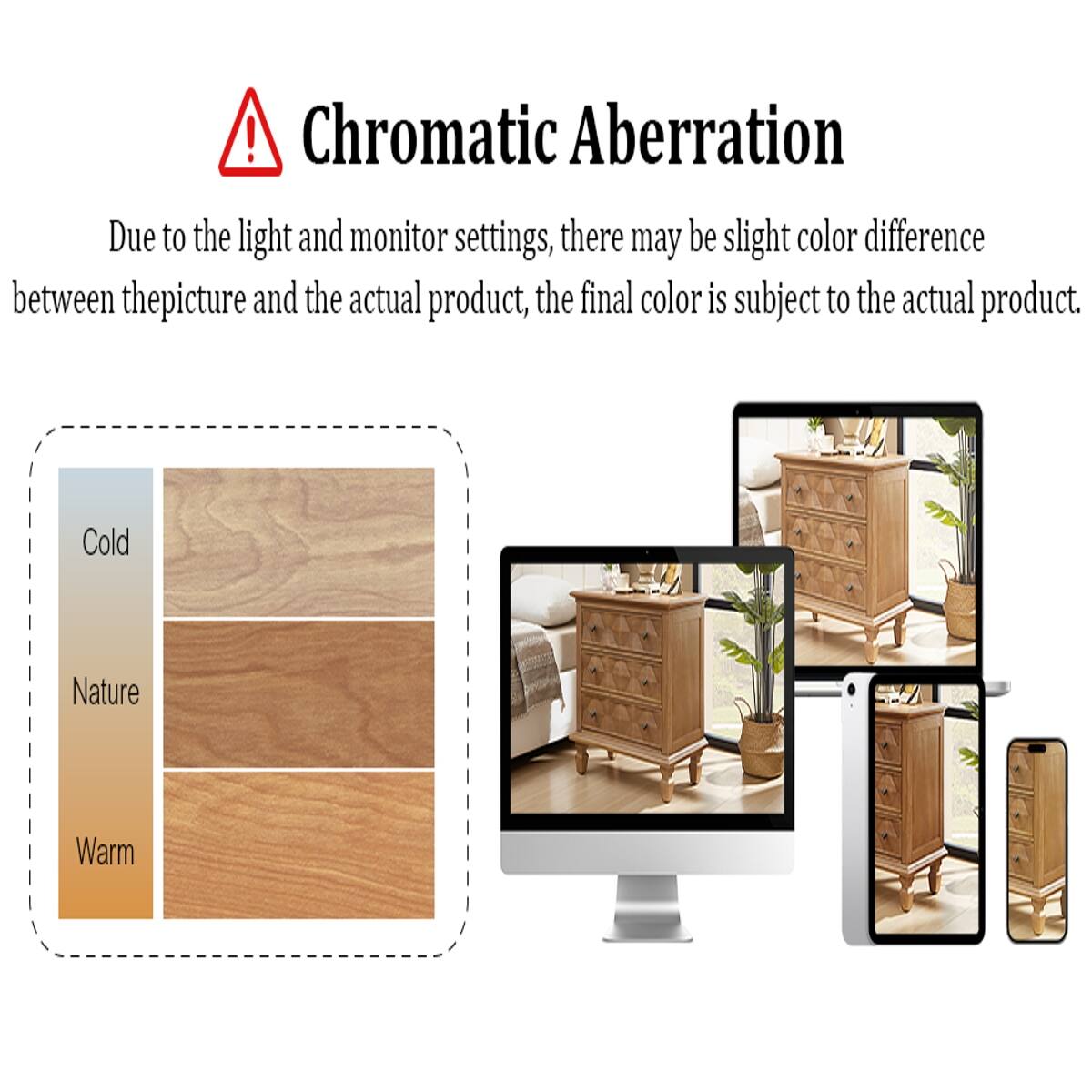 Chromatic Aberration

Due to the light and monitor settings, there may be slight color difference between the picture and the actual product, the final color is subject to the actual product.

Cold  
Nature  
Warm