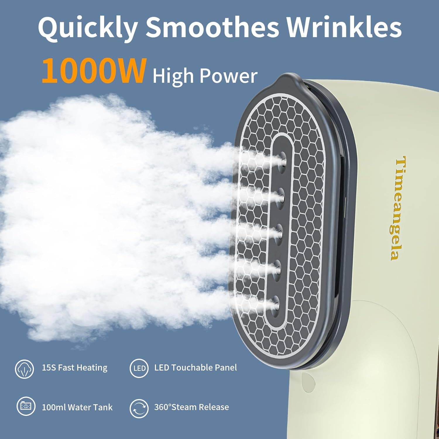 Quickly Smooths Wrinkles  
1000W High Power  
15S Fast Heating  
LED Touchable Panel  
100ml Water Tank  
360° Steam Release
