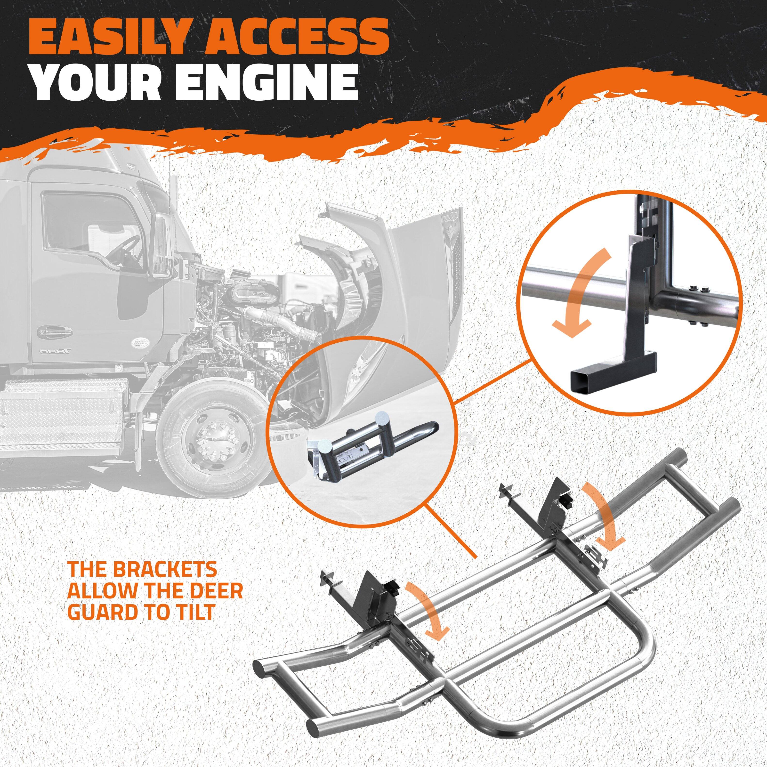 EASILY ACCESS YOUR ENGINE

THE BRACKETS ALLOW THE DEER GUARD TO TILT
