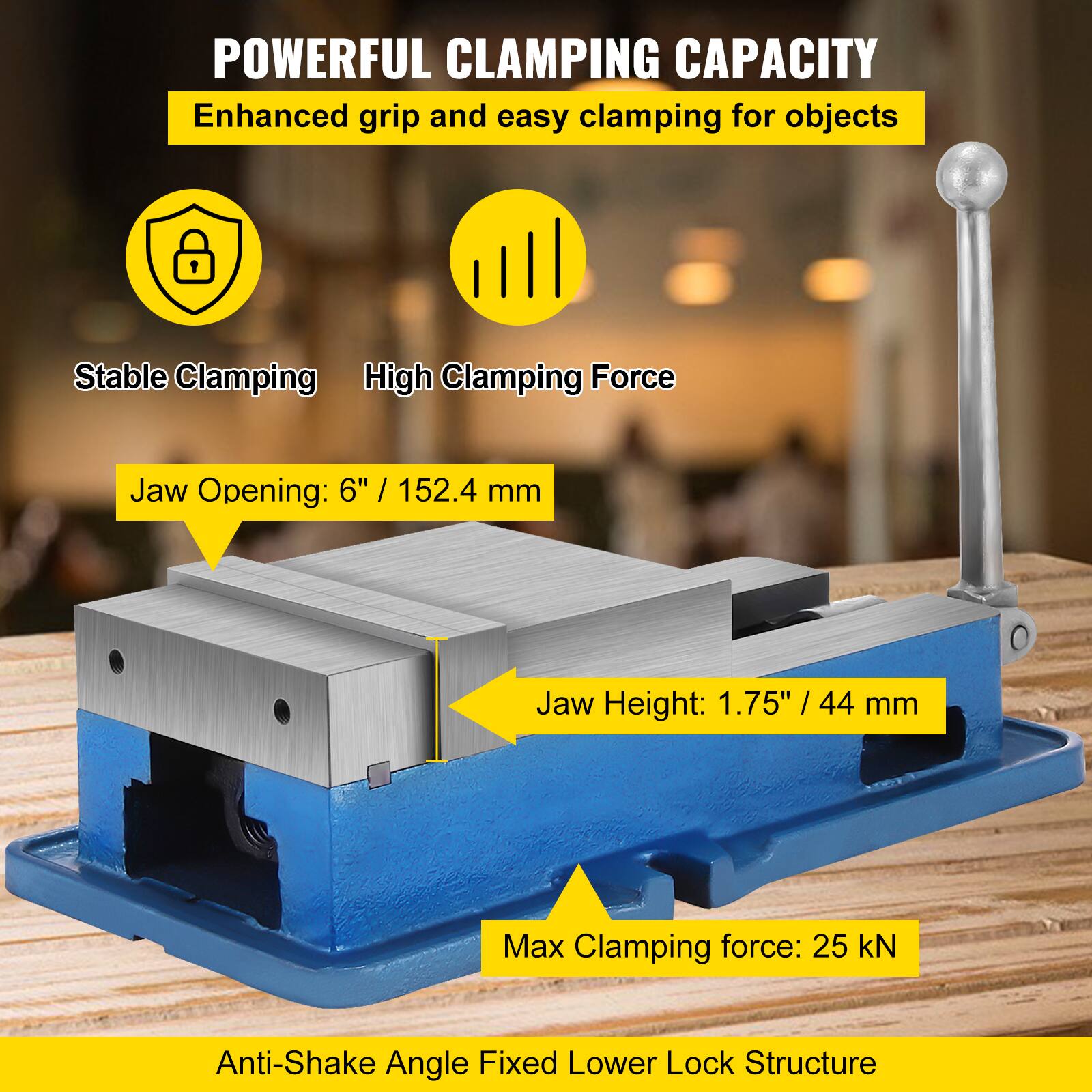 **POWERFUL CLAMPING CAPACITY**  
Enhanced grip and easy clamping for objects  

- Stable Clamping  
- High Clamping Force  

- Jaw Opening: 6" / 152.4 mm  
- Jaw Height: 1.75" / 44 mm  
- Max Clamping force: 25 kN  

Anti-Shake Angle Fixed Lower Lock Structure