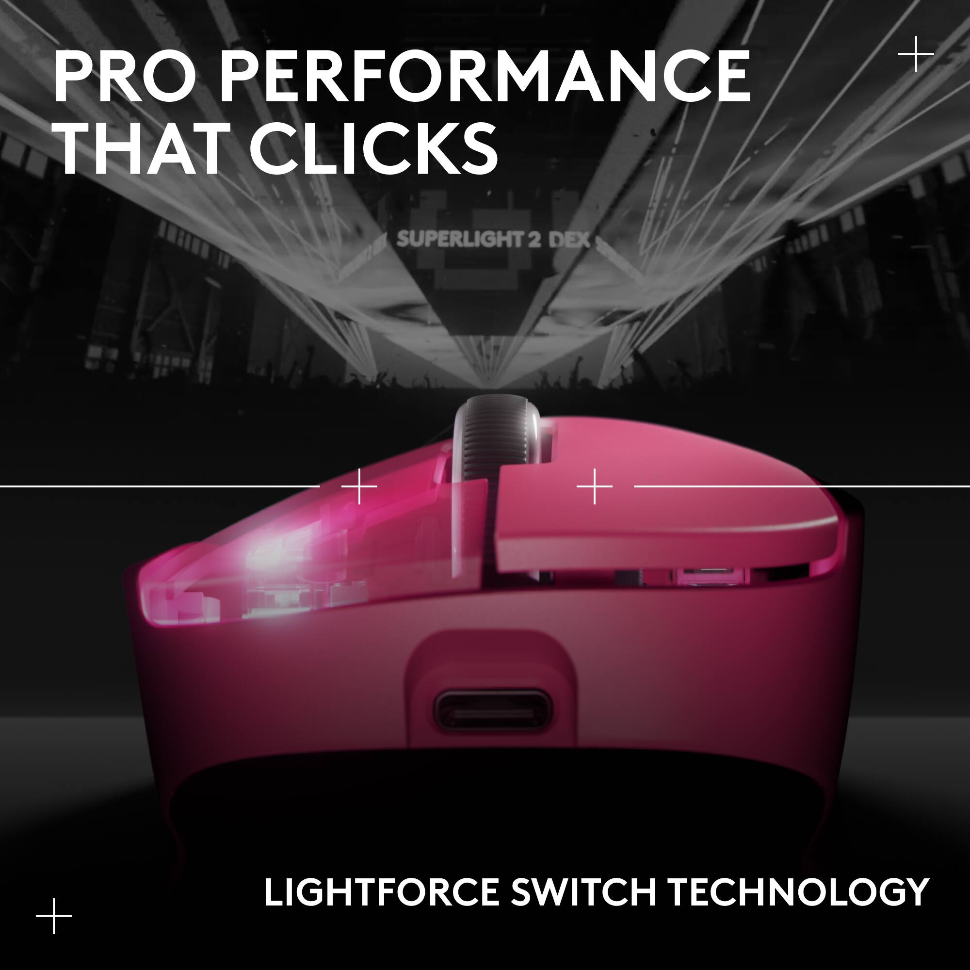 PRO PERFORMANCE THAT CLICKS
SUPERLIGHT 2 DEX
LIGHTFORCE SWITCH TECHNOLOGY