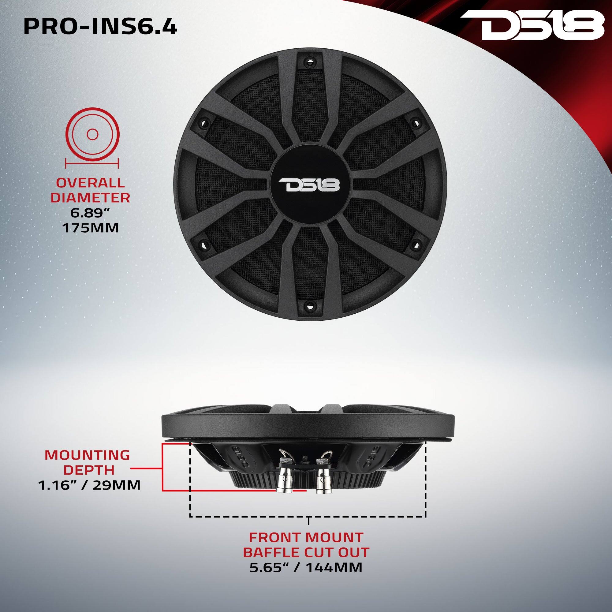 PRO-INS6.4  
D518  
OVERALL DIAMETER 6.89" / 175MM  
MOUNTING DEPTH 1.16" / 29MM  
FRONT MOUNT BAFFLE CUT OUT 5.65" / 144MM