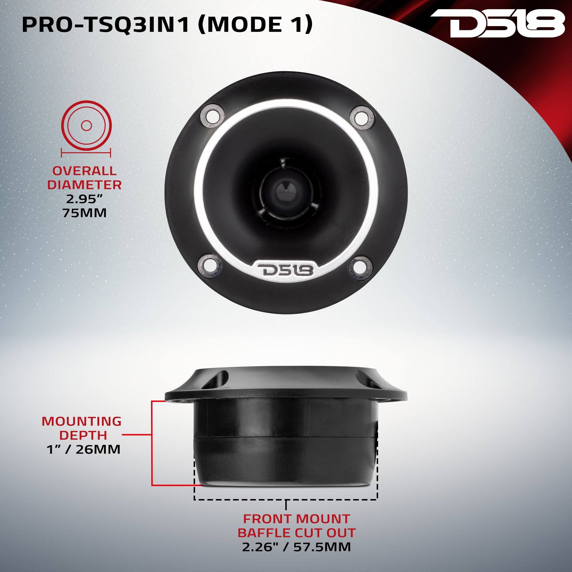 PRO-TSQ3IN1 (MODE 1)  
D518  
OVERALL DIAMETER 2.95" / 75MM  
MOUNTING DEPTH 1" / 26MM  
FRONT MOUNT BAFFLE CUT OUT 2.26" / 57.5MM