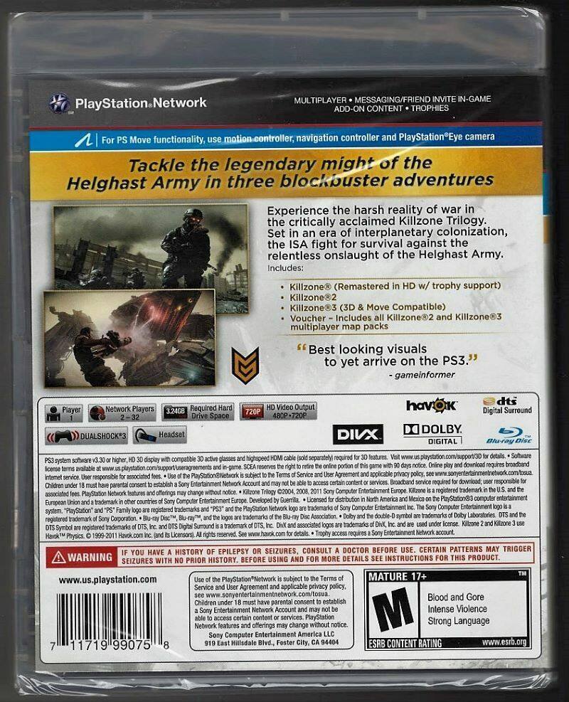 **PlayStation.Network**

**MULTIPLAYER • MESSAGING/FRIEND INVITE IN-GAME ADD-ON CONTENT • TROPHIES**

**For PS Move functionality, use motion-controller, navigation controller and PlayStation Eye camera**

**Tackle the legendary might of the Helghast Army in three blockbuster adventures**

**Experience the harsh reality of war in the critically acclaimed Killzone Trilogy. Set in an era of interplanetary colonization, the ISA fight for survival against the relentless onslaught of the Helghast Army.**

**Includes:**
- Killzone® (Remastered in HD w/ trophy support)
- Killzone®2
- Killzone®3 (3D & Move Compatible)
- Voucher – Includes all Killzone®2 and Killzone®3 multiplayer map packs

**"Best looking visuals to yet arrive on the PS3."**
- gameinformer

**Player:** 1
**Network Players:** 2 - 32
**Required Hard Drive Space:** 3.24GB
**HD Video Output:** 720P
**DUALSHOCK®3**
**Headset**

**P3S system software v3.03 or higher, HD 3D display with compatible 3