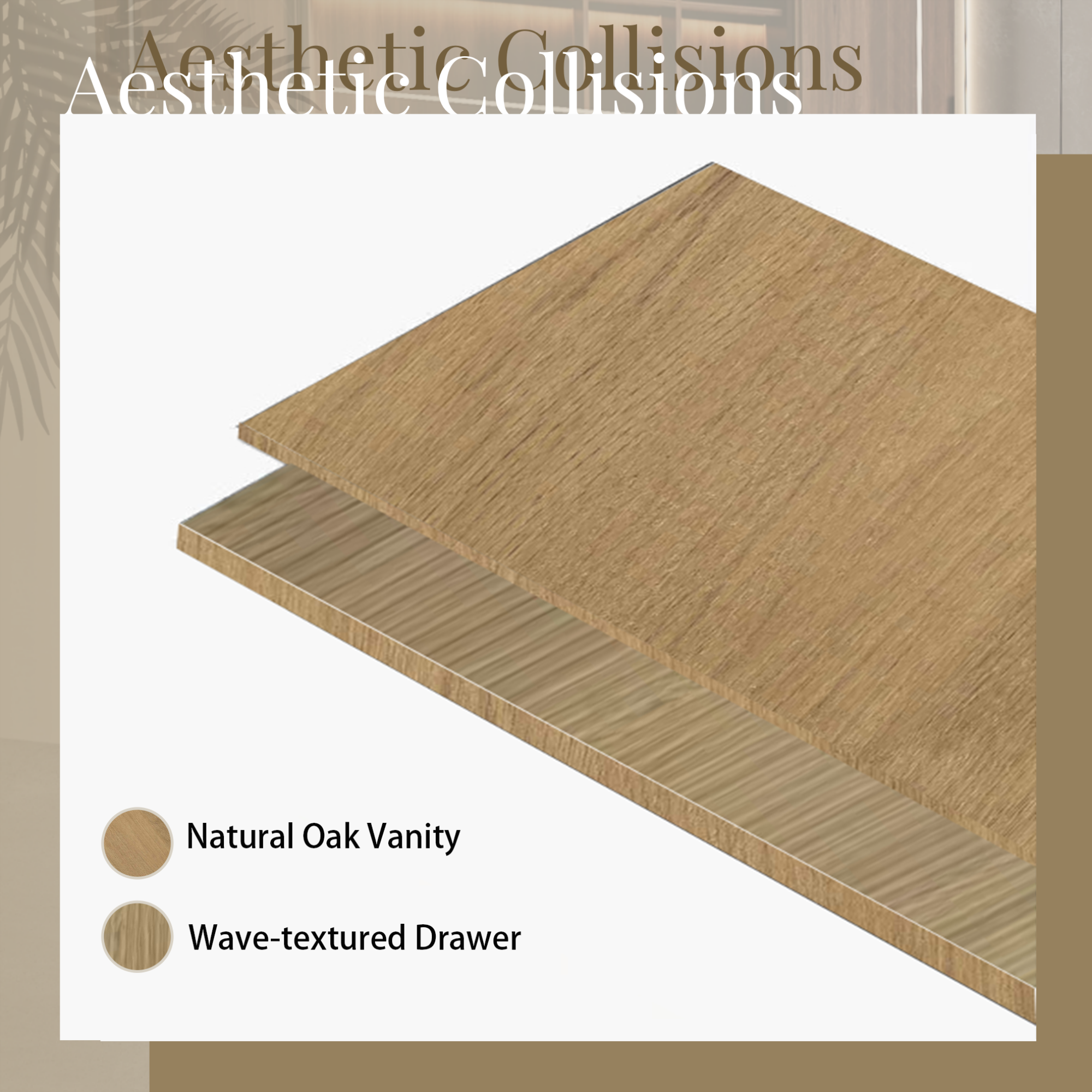 Aesthetic Collisions  
Natural Oak Vanity  
Wave-textured Drawer
