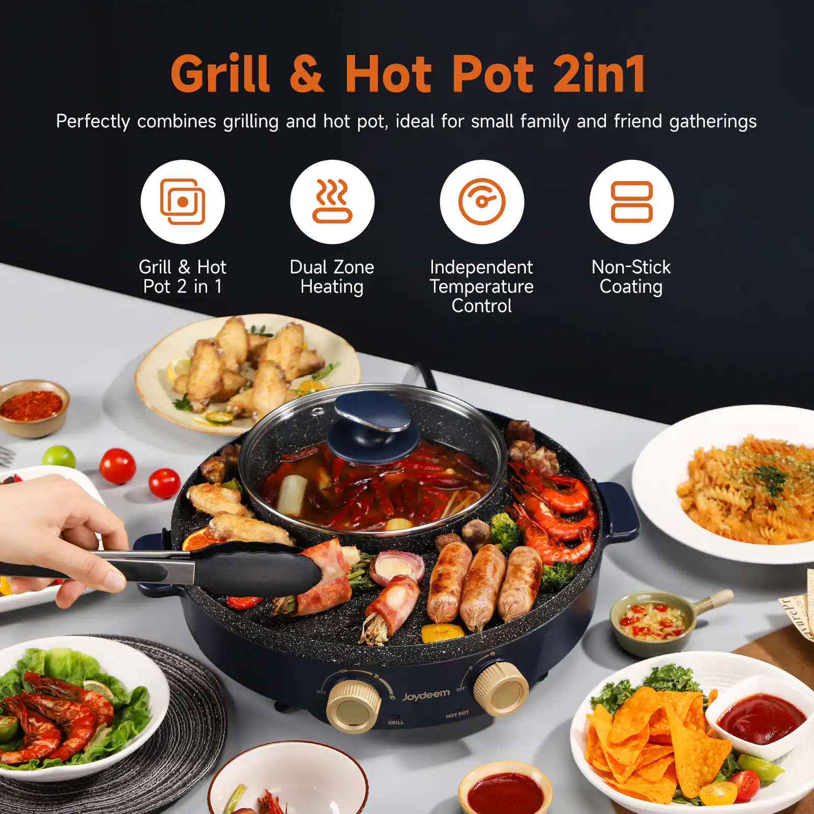 Grill & Hot Pot 2in1  
Perfectly combines grilling and hot pot, ideal for small family and friend gatherings

Grill & Hot Pot 2 in 1  
Dual Zone Heating  
Independent Temperature Control  
Non-Stick Coating  

OF Sourcensemessers  
A  
1 CPP Joydeem HOTPOT COLL  
LTD avurePr EN